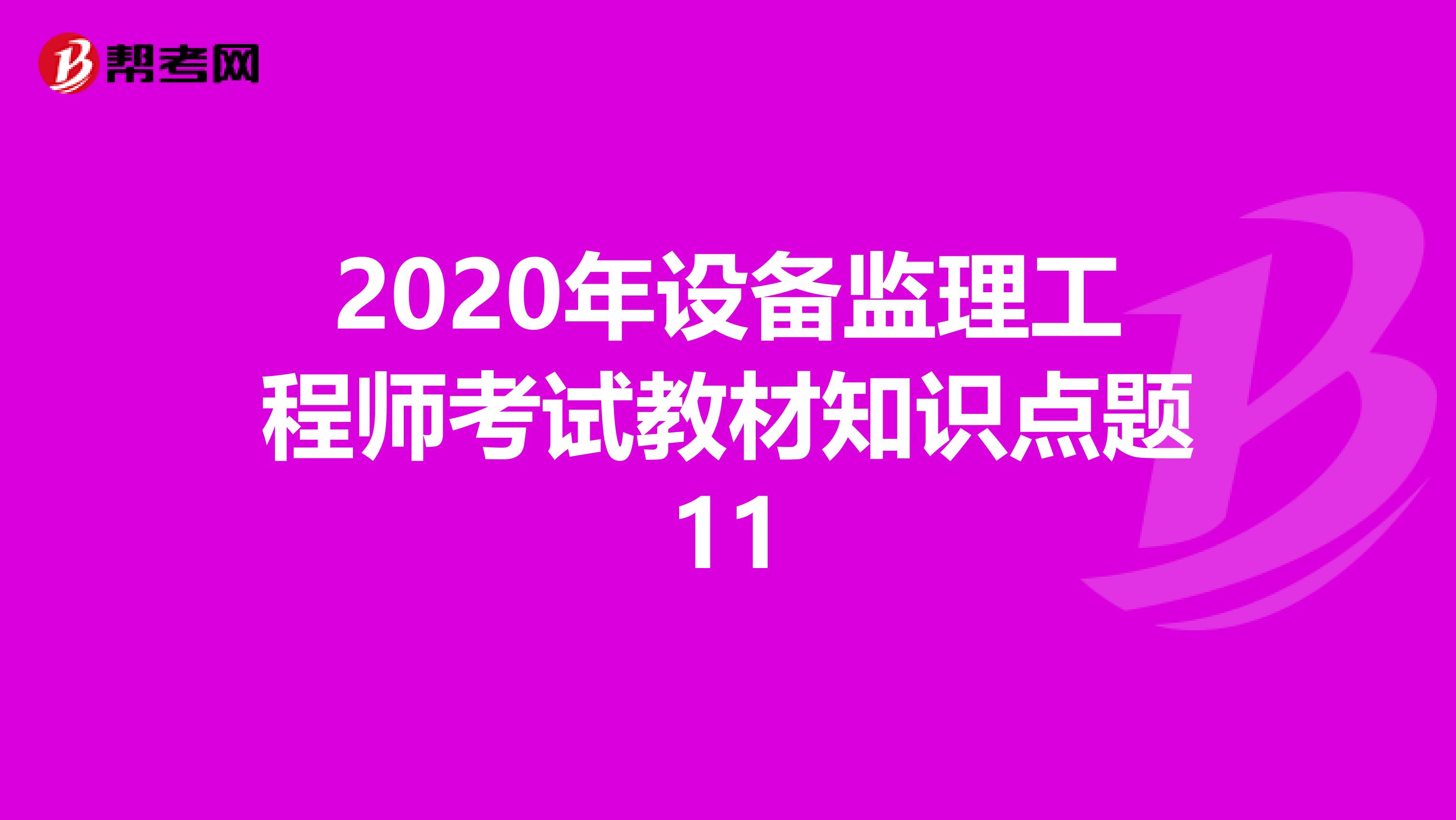 2020年设备监理工程师考试教材知识点题11