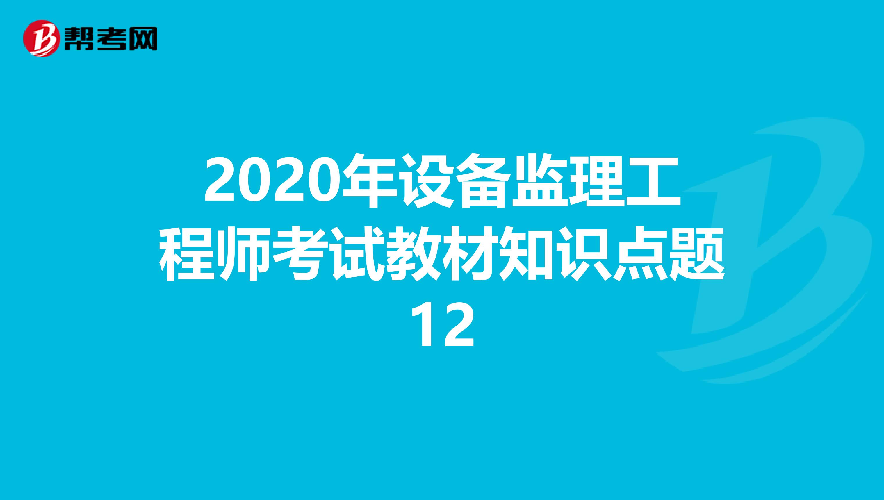 2020年设备监理工程师考试教材知识点题12