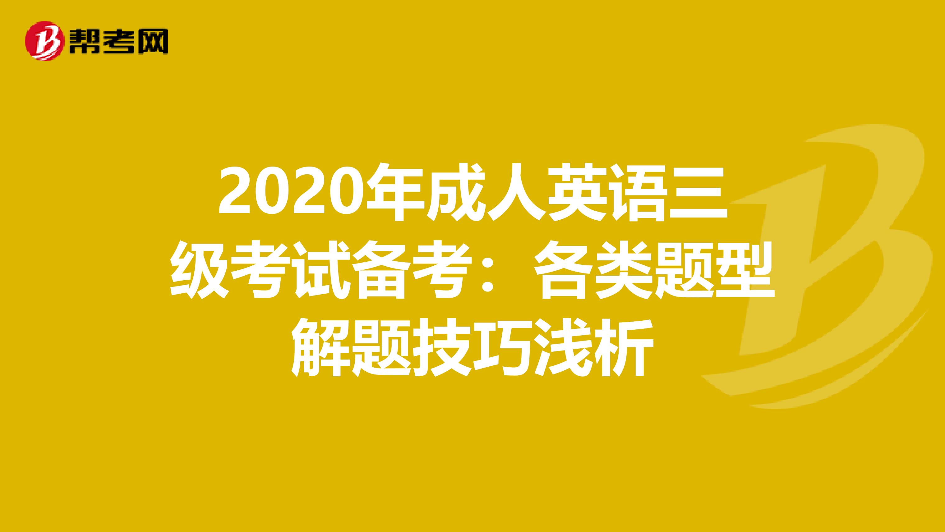 2020年成人英语三级考试备考：各类题型解题技巧浅析
