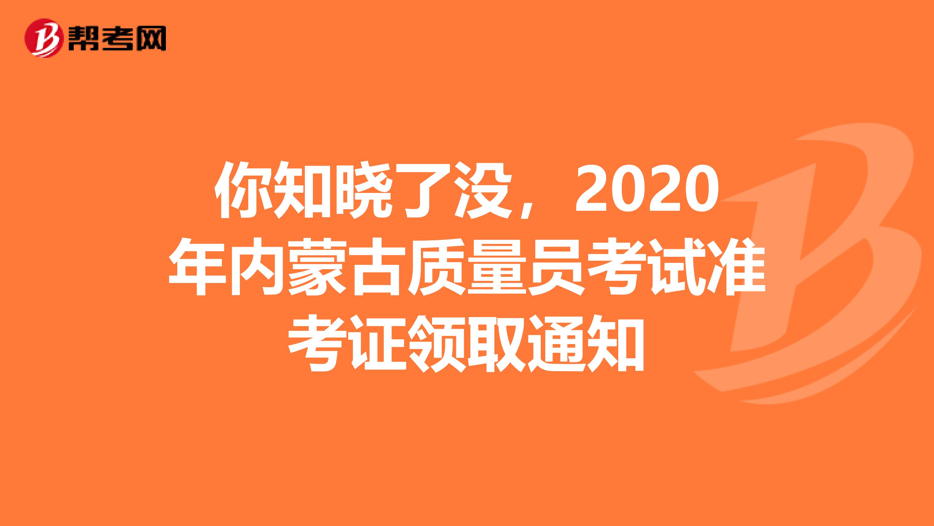 你知晓了没，2020年内蒙古质量员考试准考证领取通知