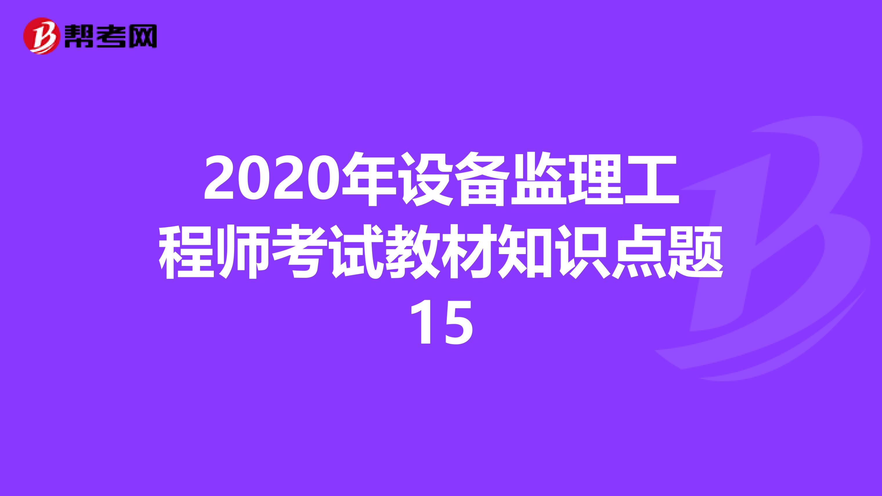 2020年设备监理工程师考试教材知识点题15