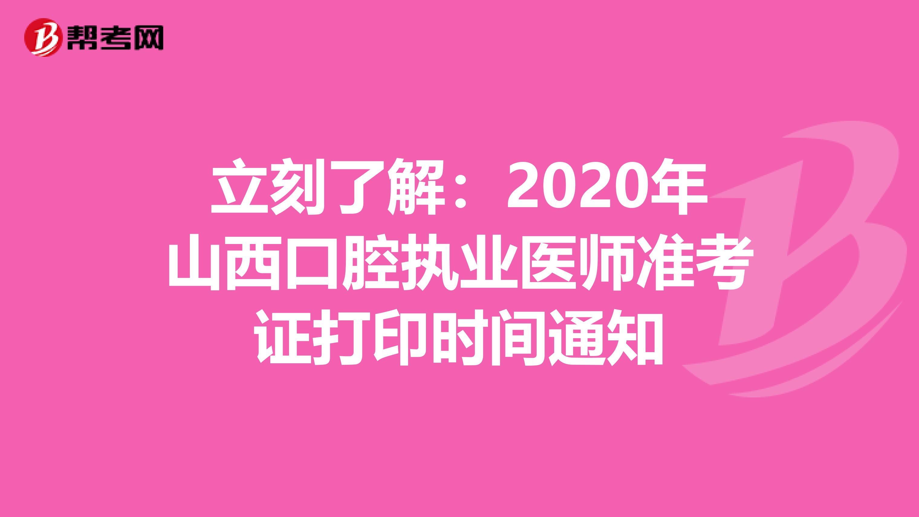 立刻了解：2020年山西口腔执业医师准考证打印时间通知