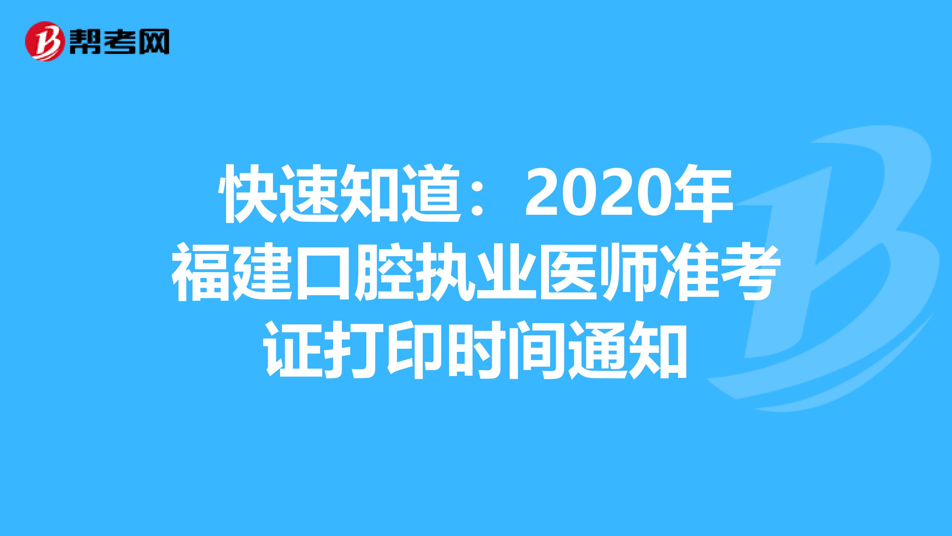 快速知道：2020年福建口腔执业医师准考证打印时间通知