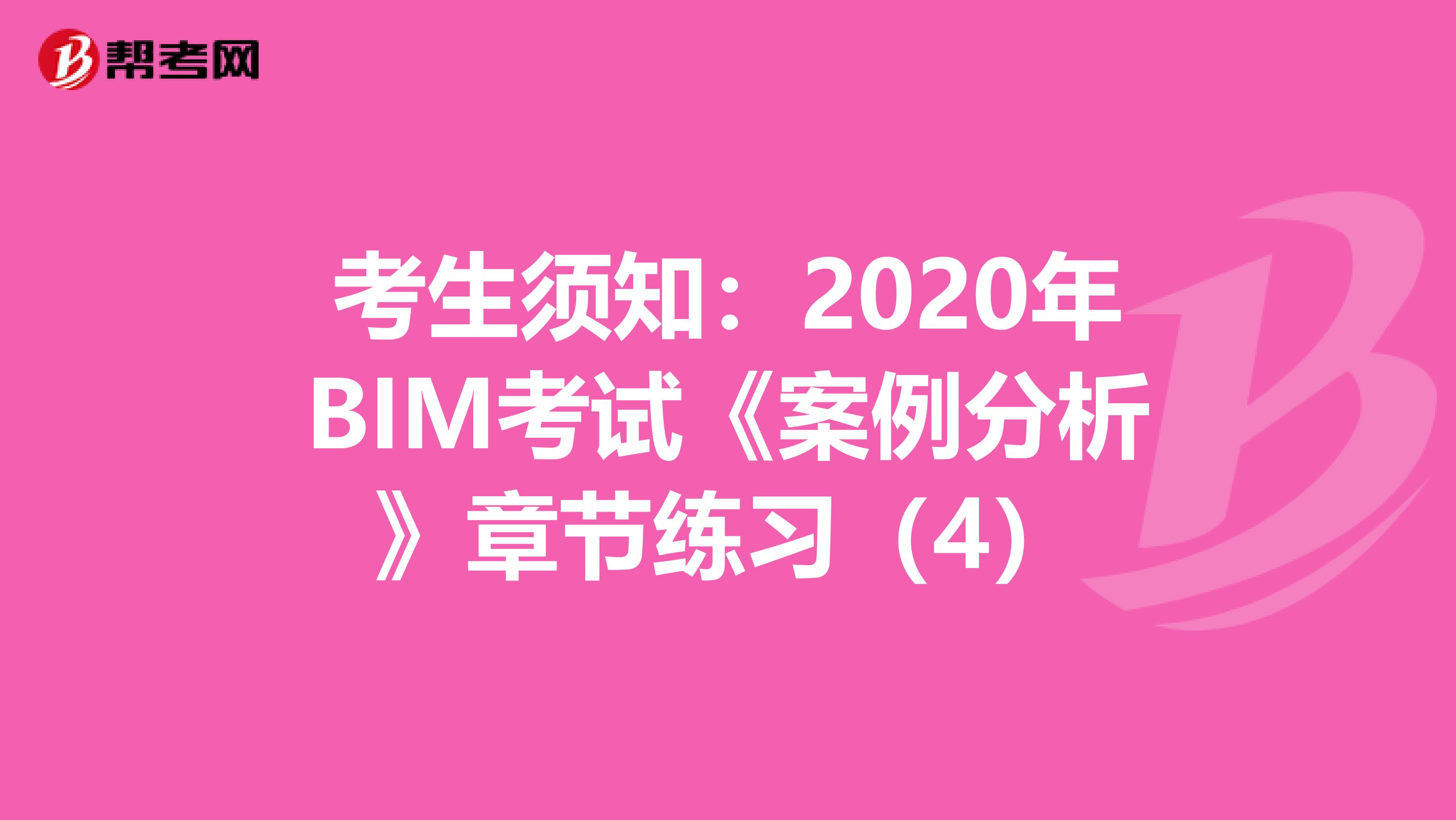 考生须知：2020年BIM考试《案例分析》章节练习（4）