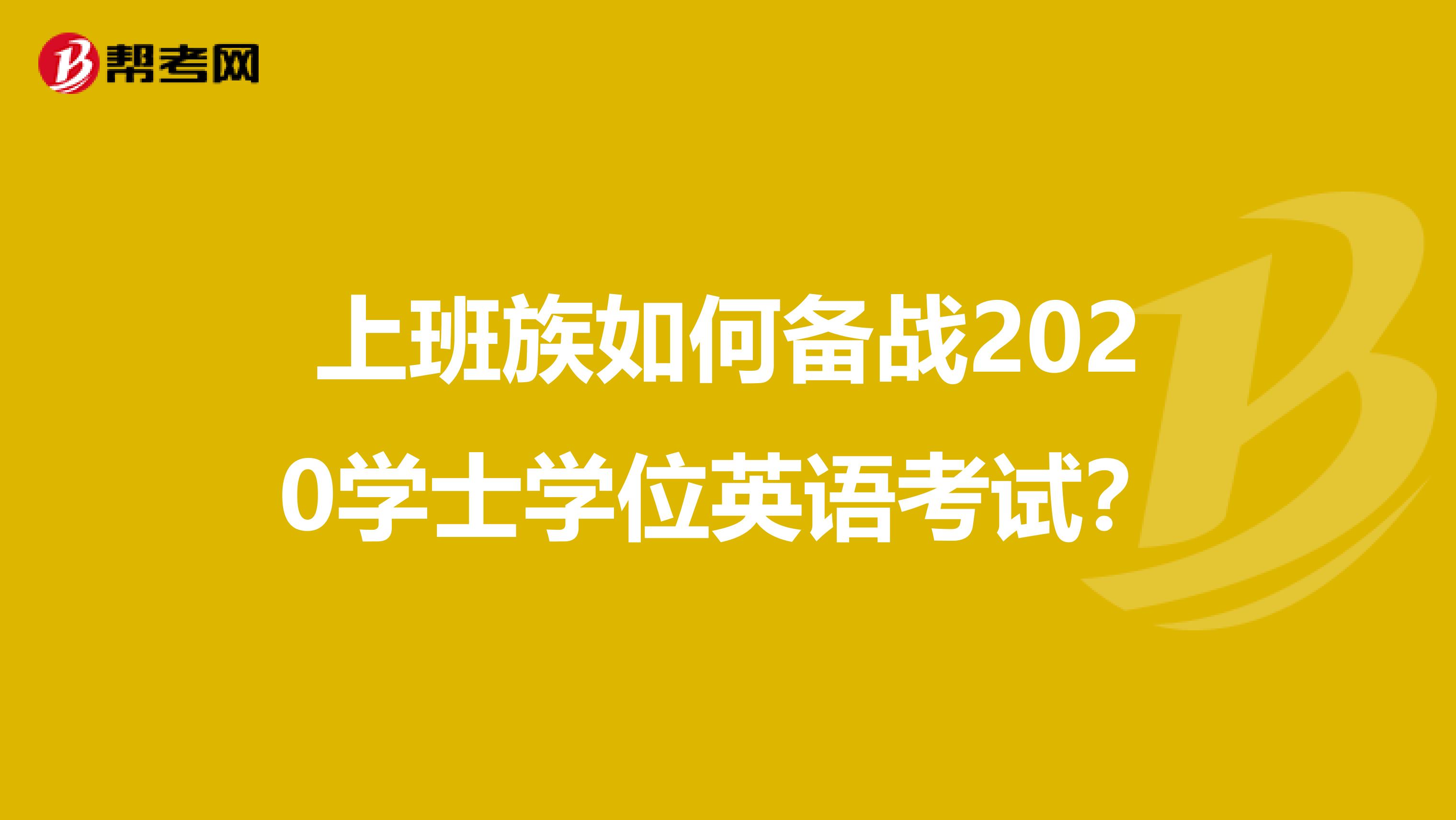 上班族如何备战2020学士学位英语考试？