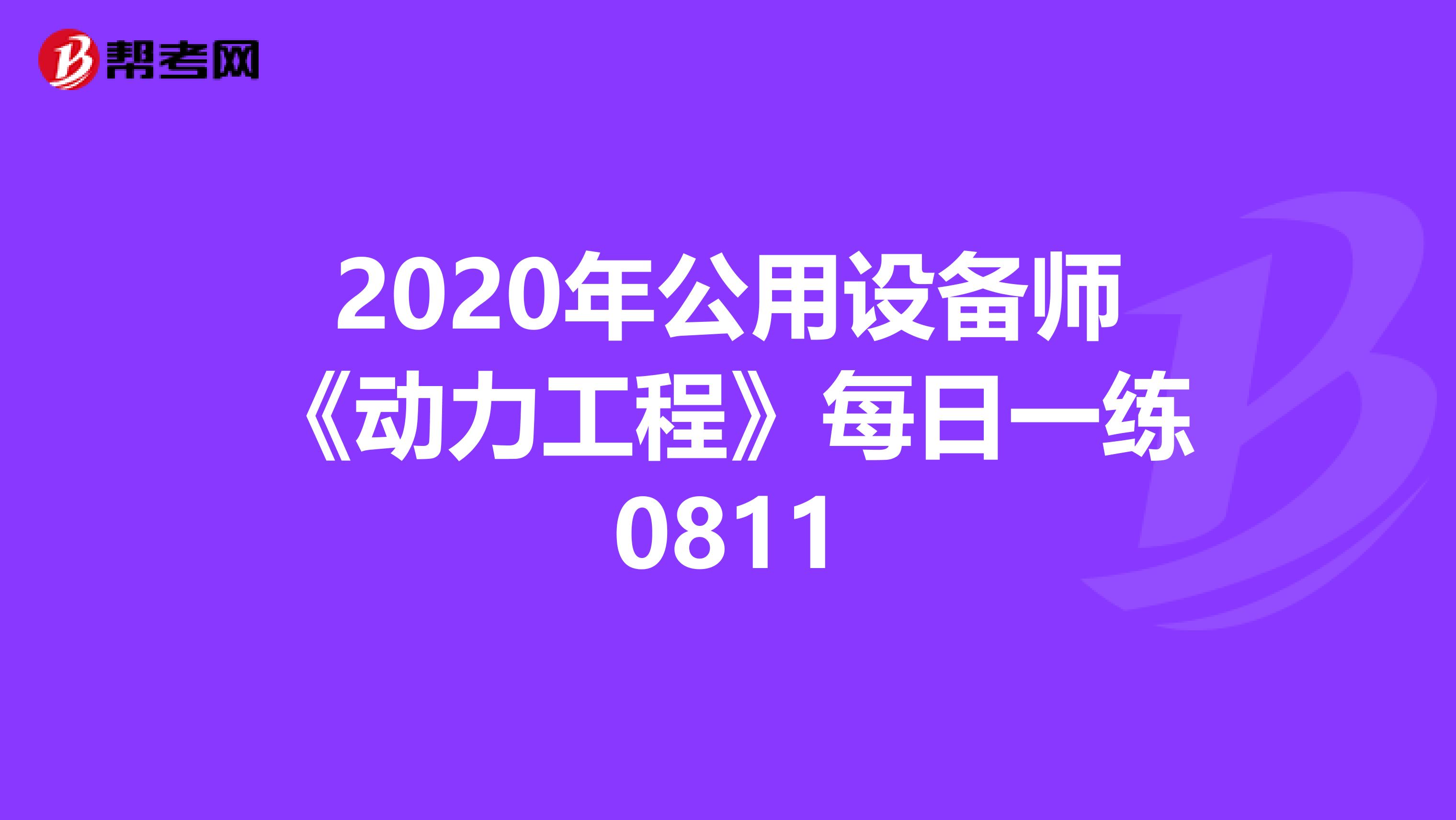 2020年公用设备师《动力工程》每日一练0811