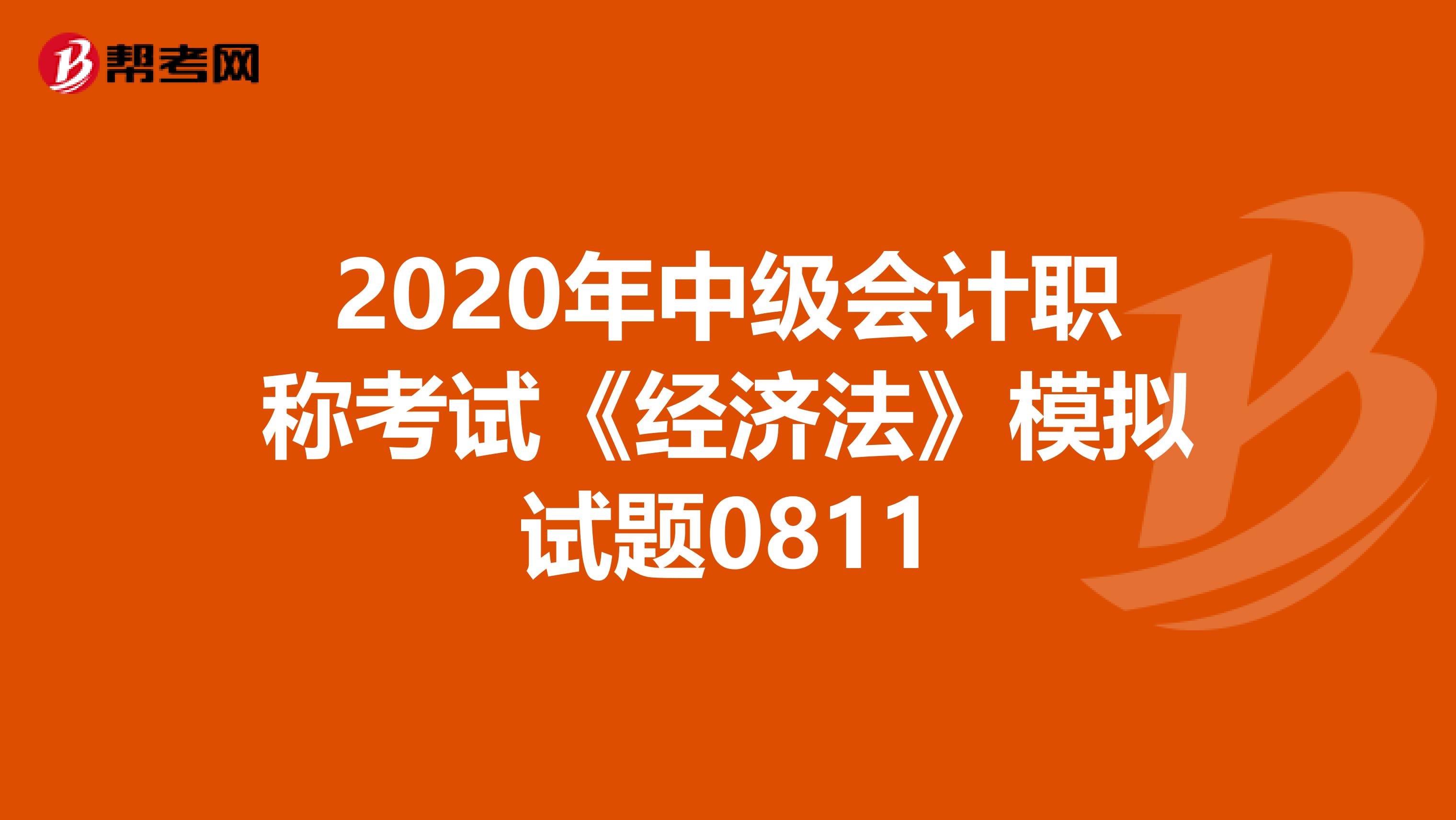2020年中级会计职称考试《经济法》模拟试题0811