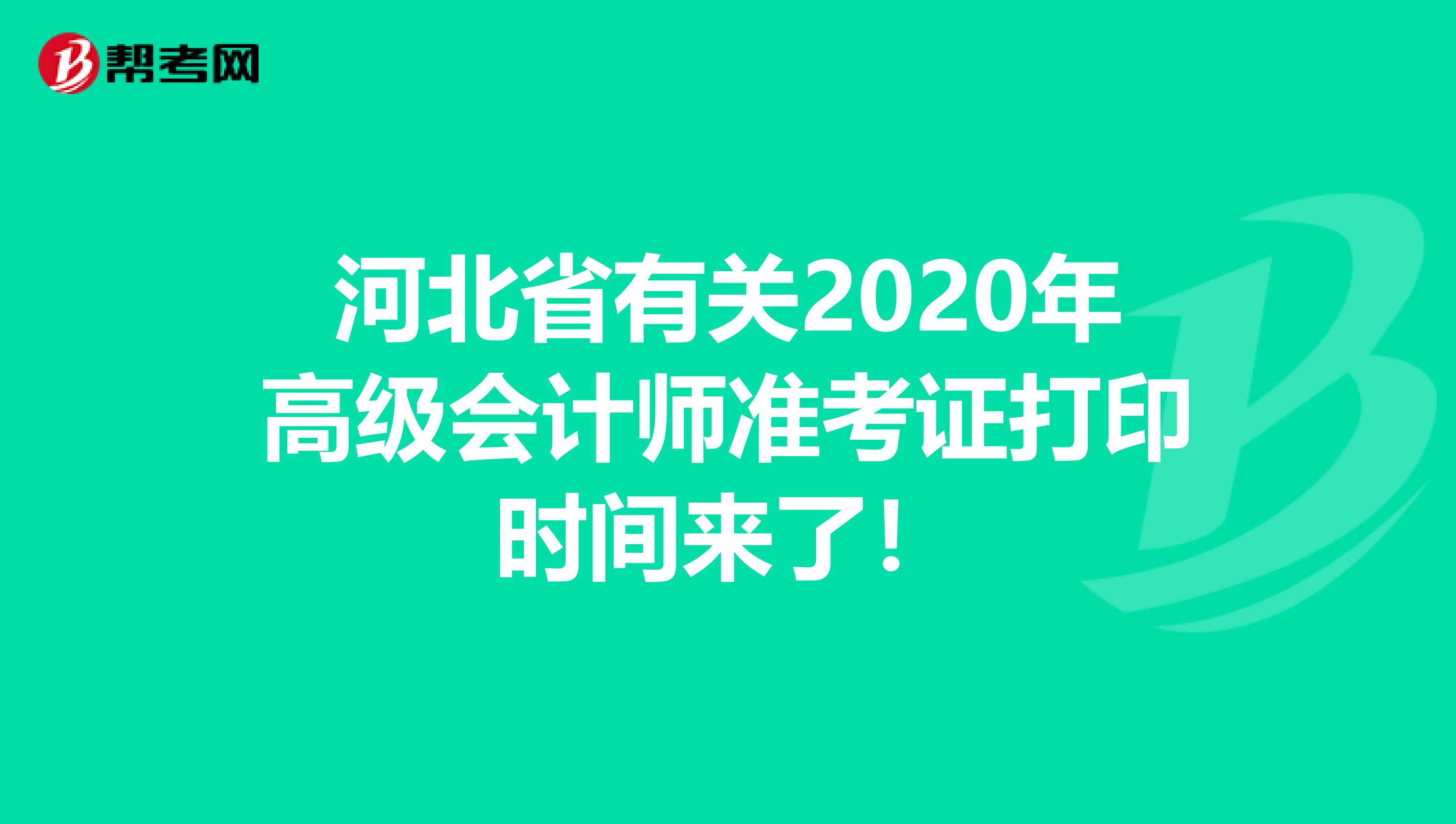 河北省有关2020年高级会计师准考证打印时间来了！