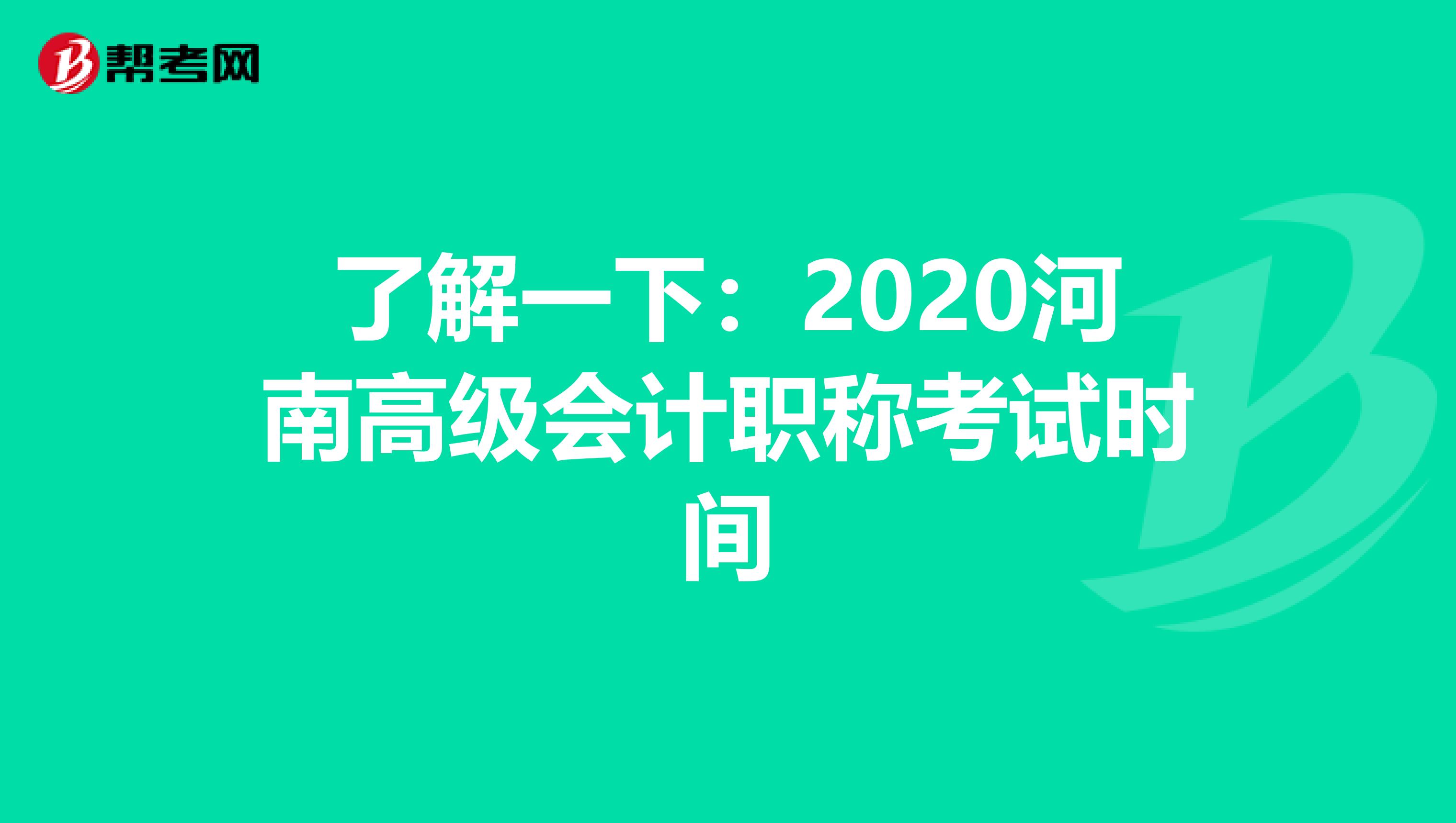 了解一下：2020河南高级会计职称考试时间