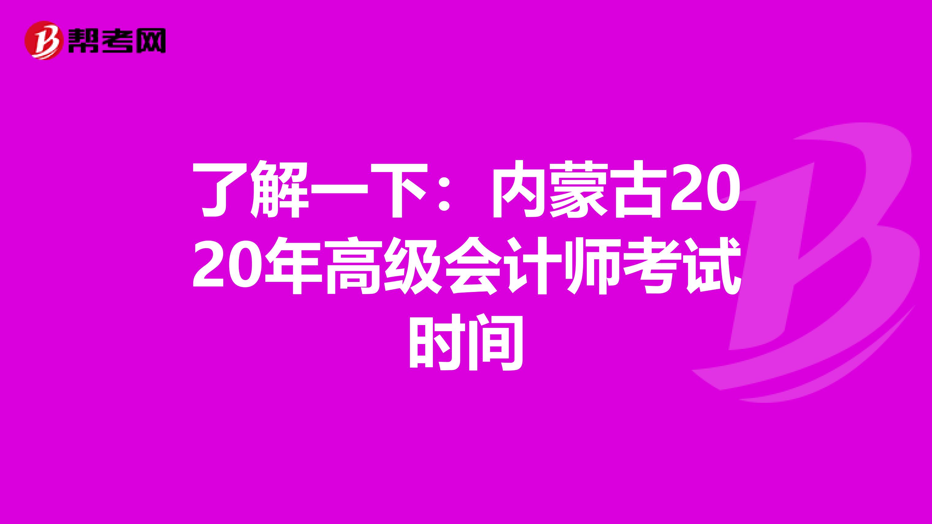 了解一下：内蒙古2020年高级会计师考试时间