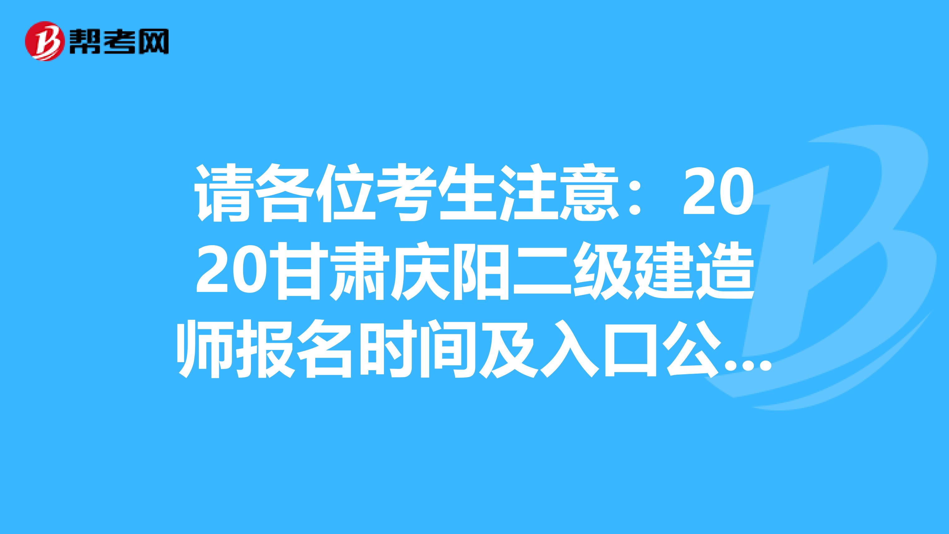 请各位考生注意：2020甘肃庆阳二级建造师报名时间及入口公布了