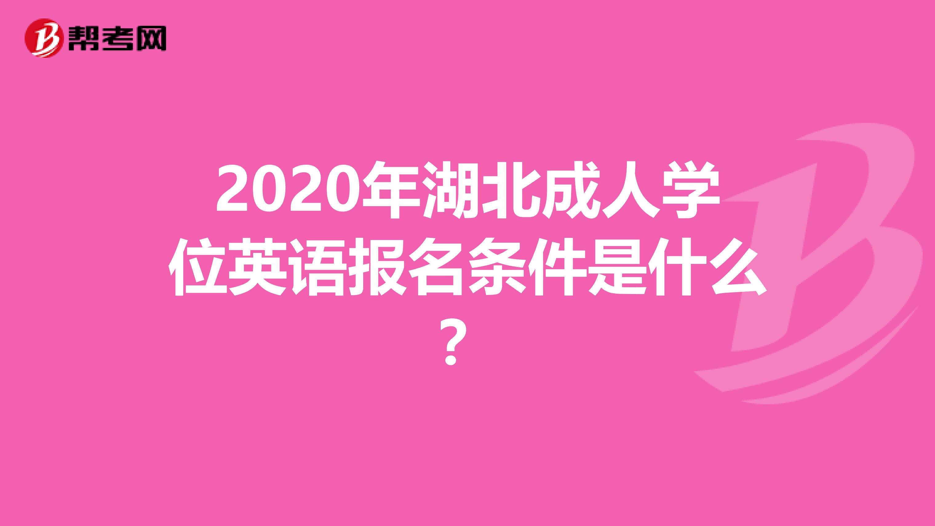 2020年湖北成人学位英语报名条件是什么？