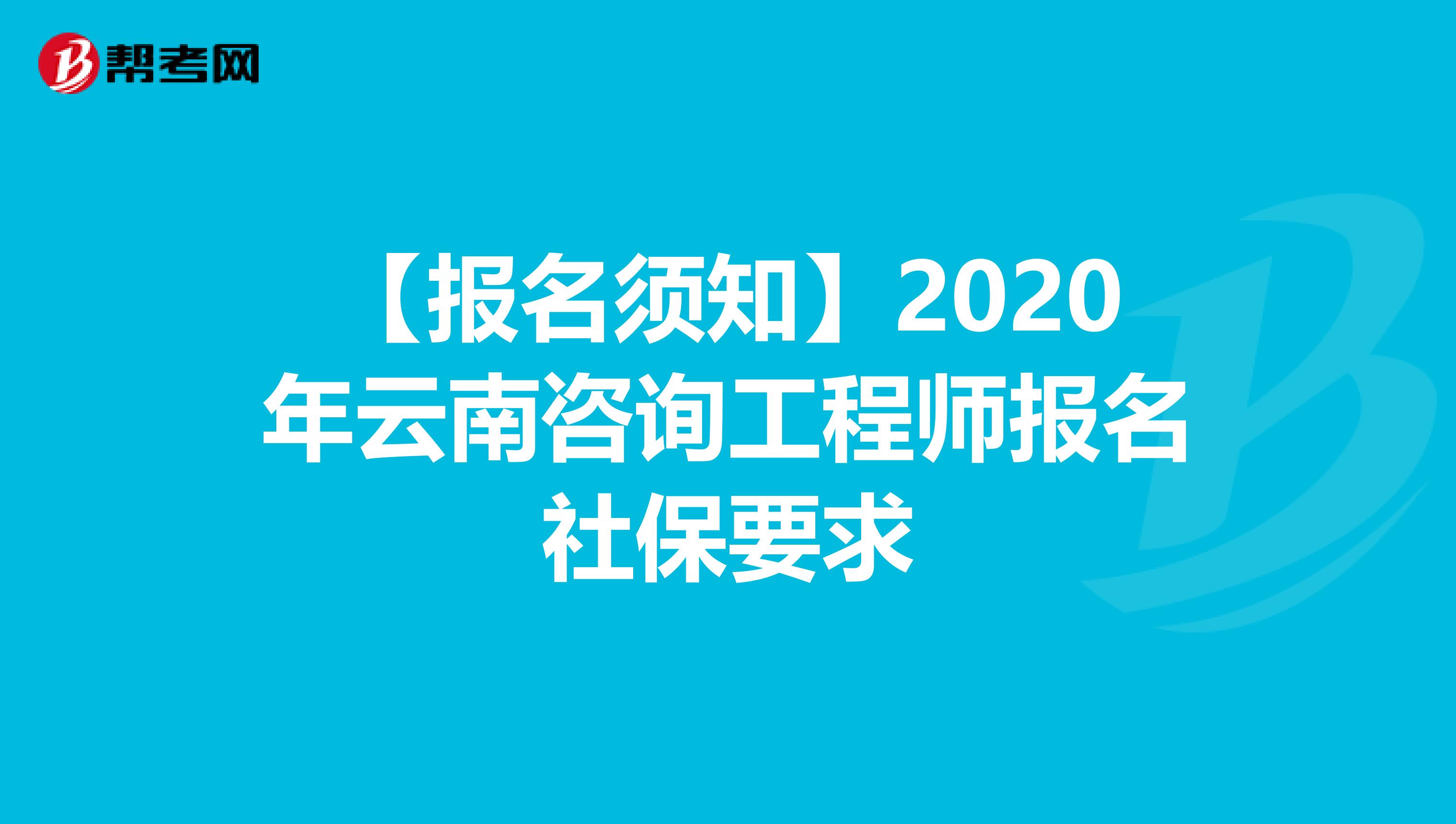 【报名须知】2020年云南咨询工程师报名社保要求