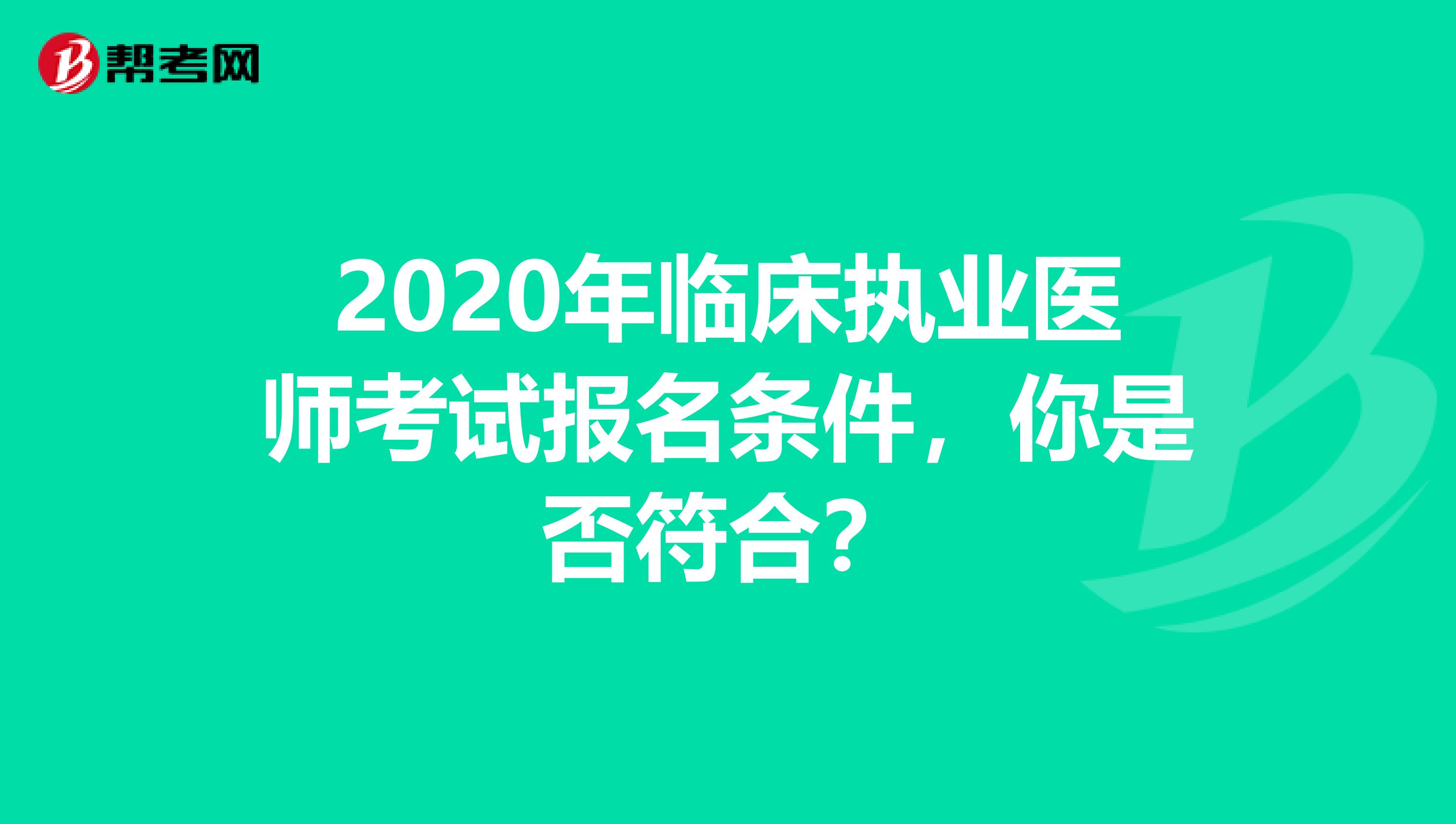 2020年臨床執(zhí)業(yè)醫(yī)師考試報名條件，你是否符合？