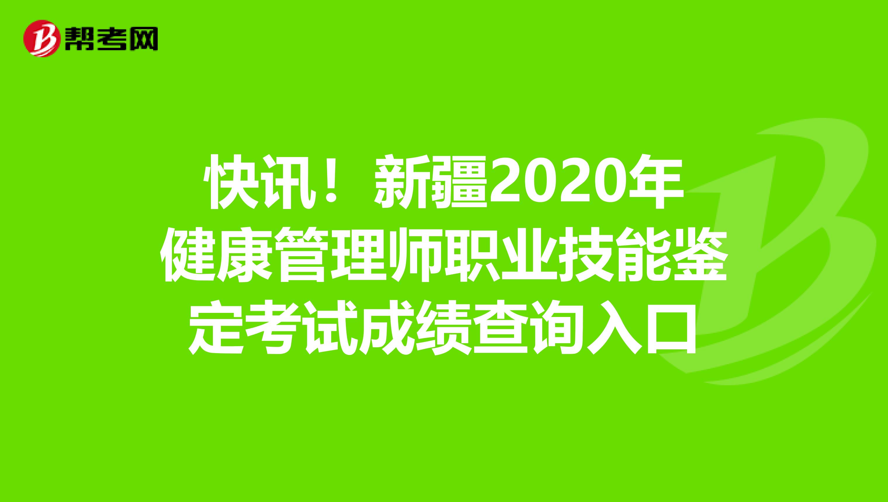 快訊！新疆2020年健康管理師職業技能鑒定考試成績查詢入口
