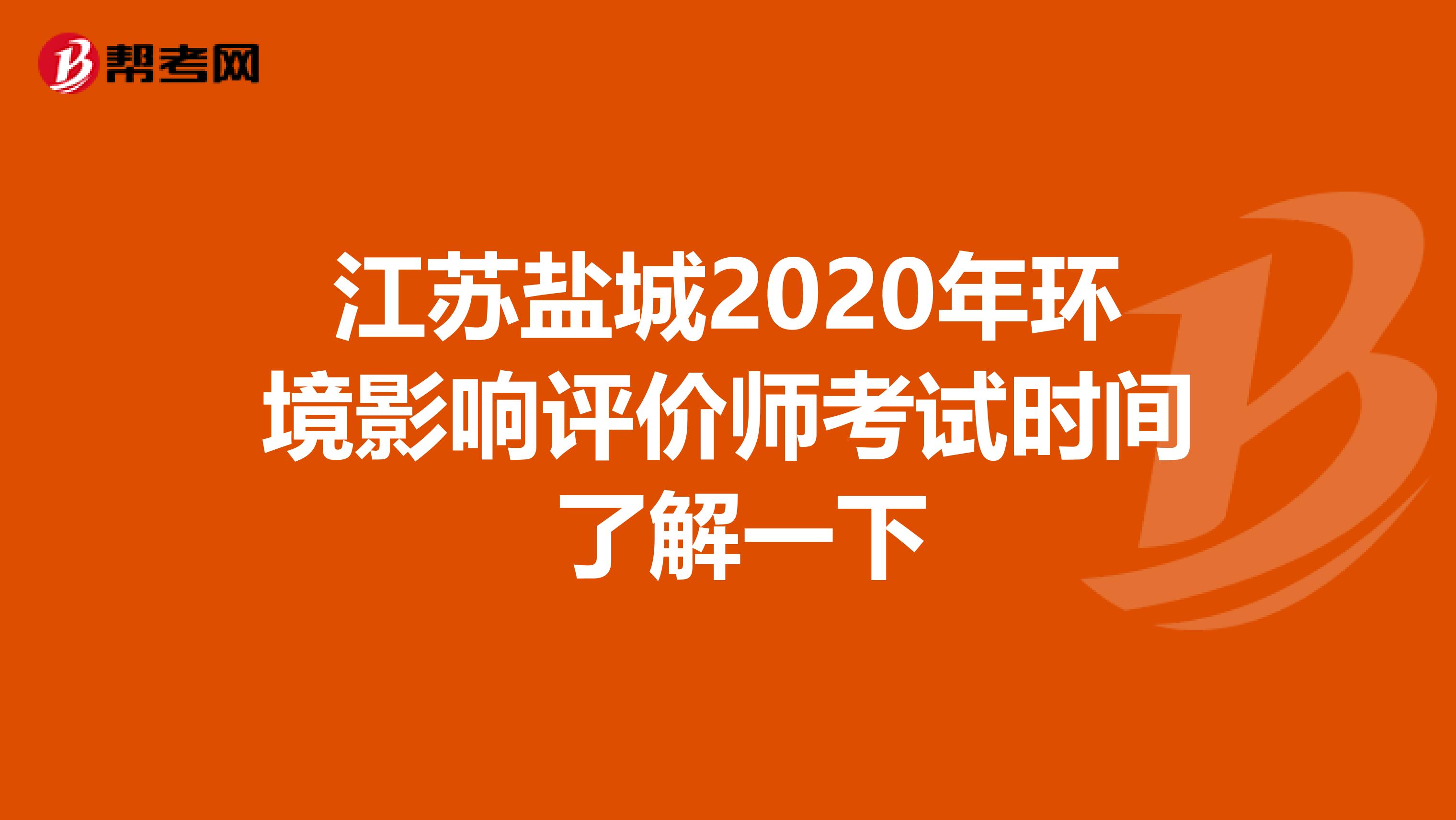 江苏盐城2020年环境影响评价师考试时间 了解一下