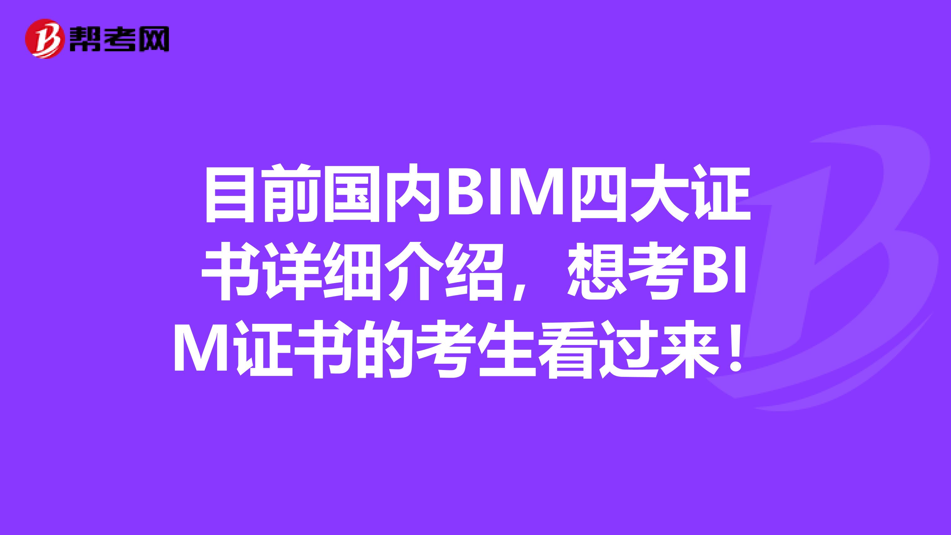 目前国内BIM四大证书详细介绍，想考BIM证书的考生看过来！