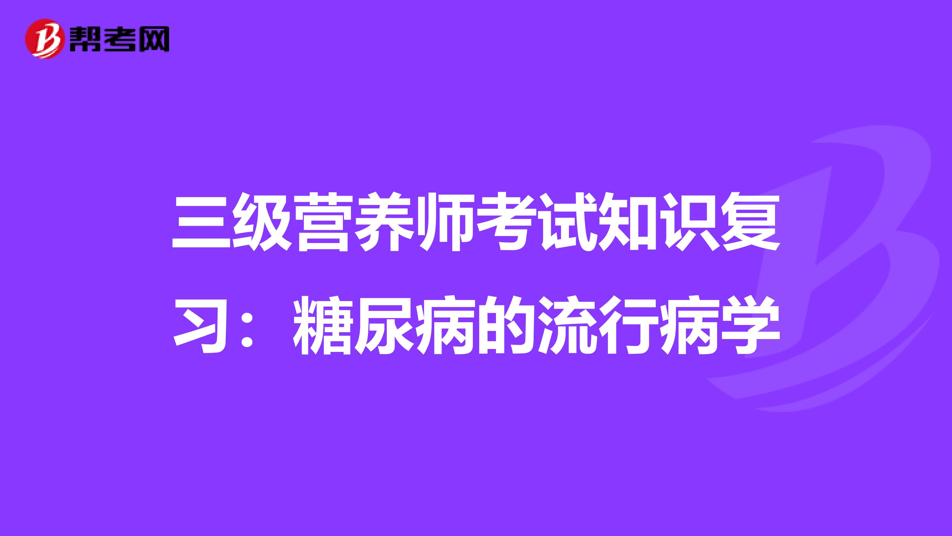 三级营养师考试知识复习：糖尿病的流行病学