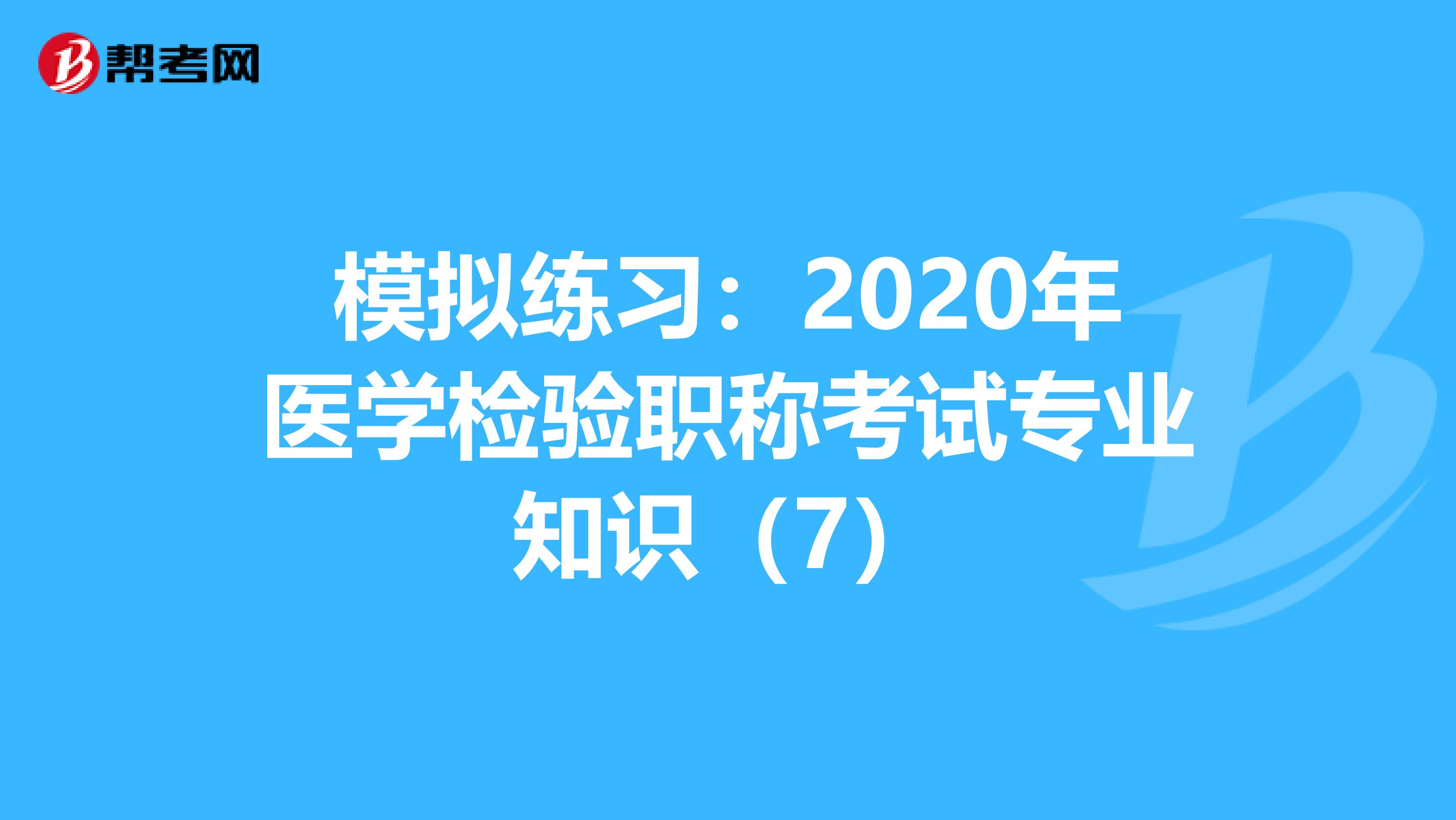 模拟练习：2020年医学检验职称考试专业知识（7）