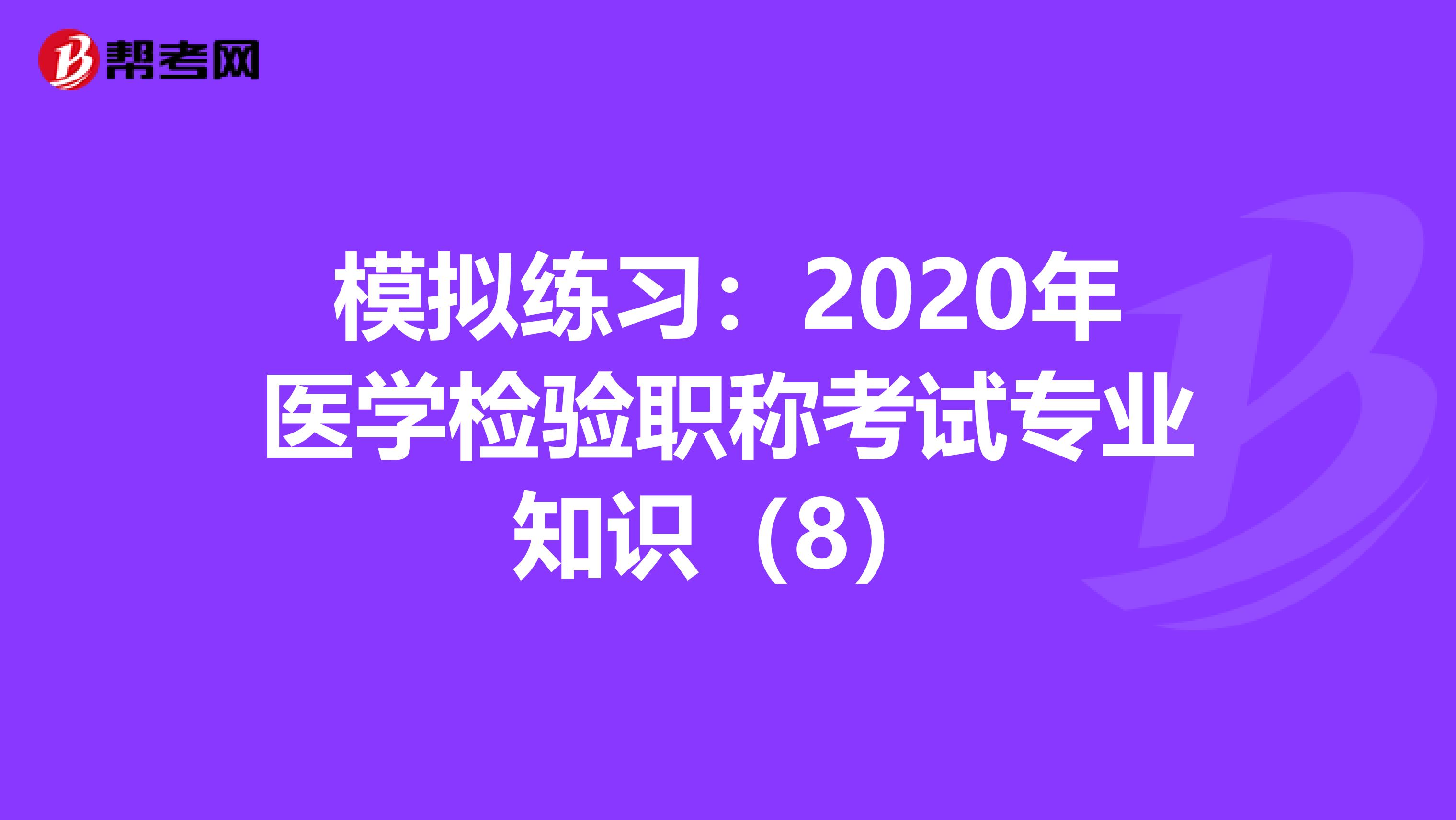 模拟练习：2020年医学检验职称考试专业知识（8）