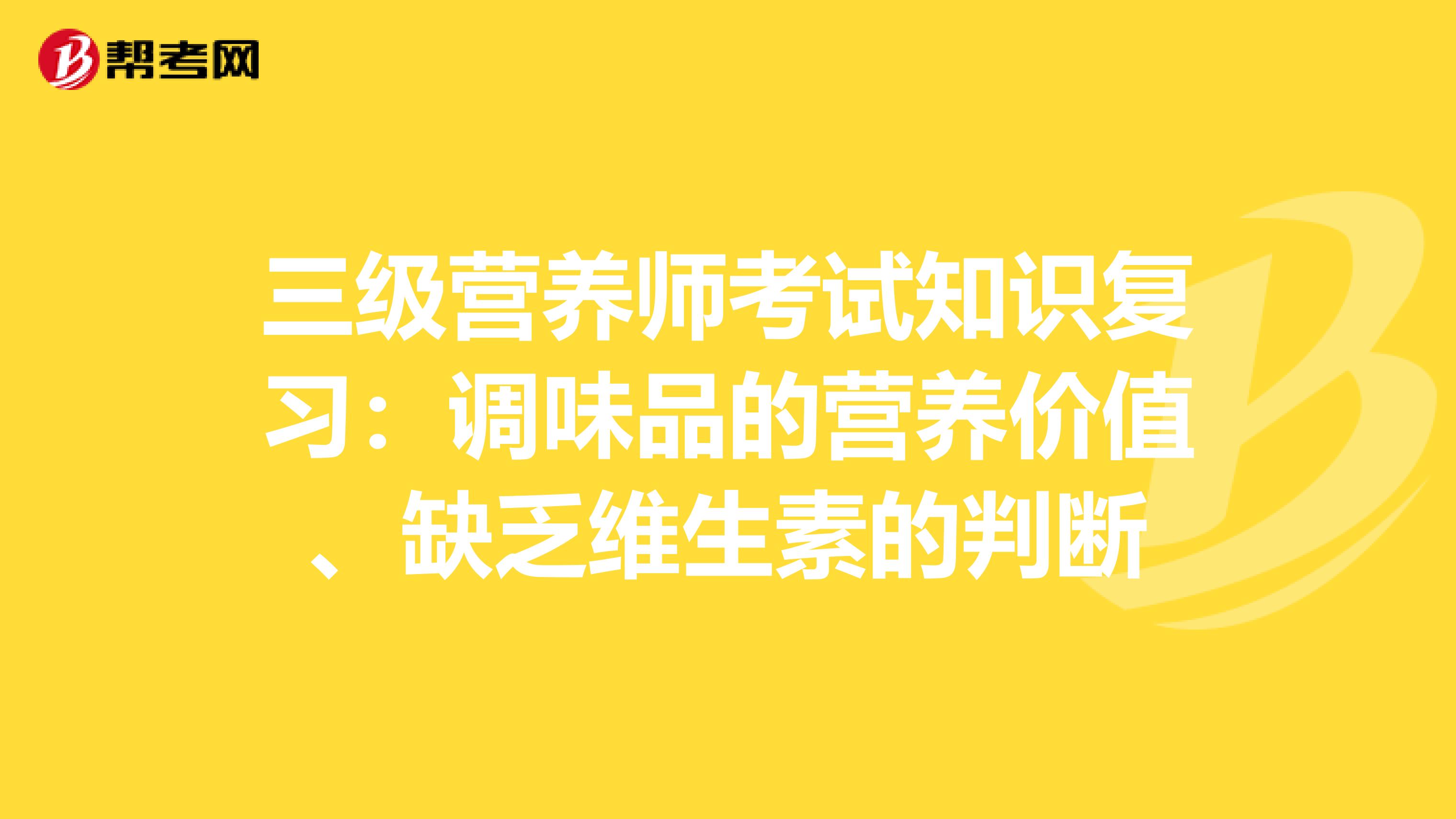 三级营养师考试知识复习：调味品的营养价值、缺乏维生素的判断