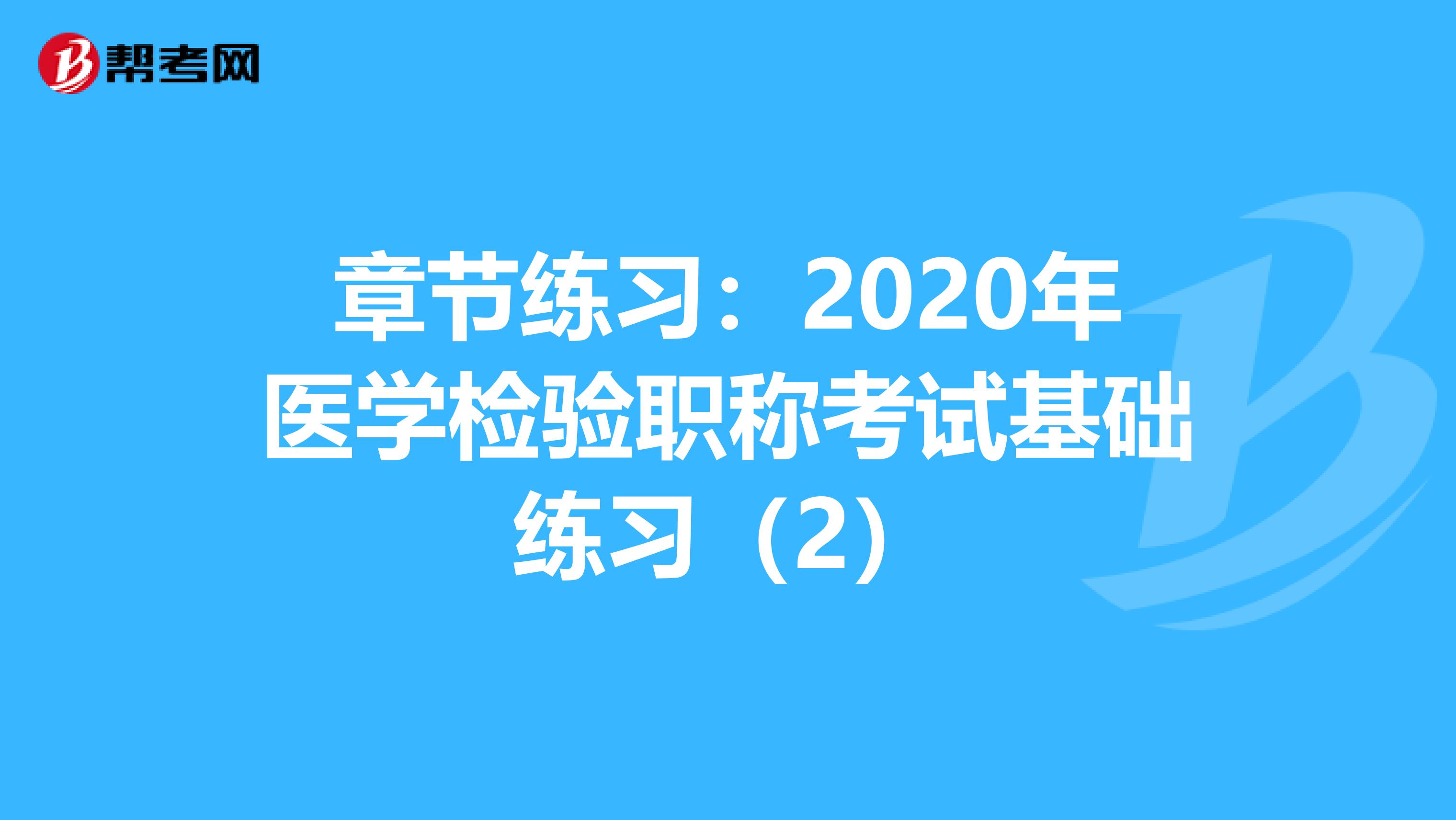 章节练习：2020年医学检验职称考试基础练习（2）