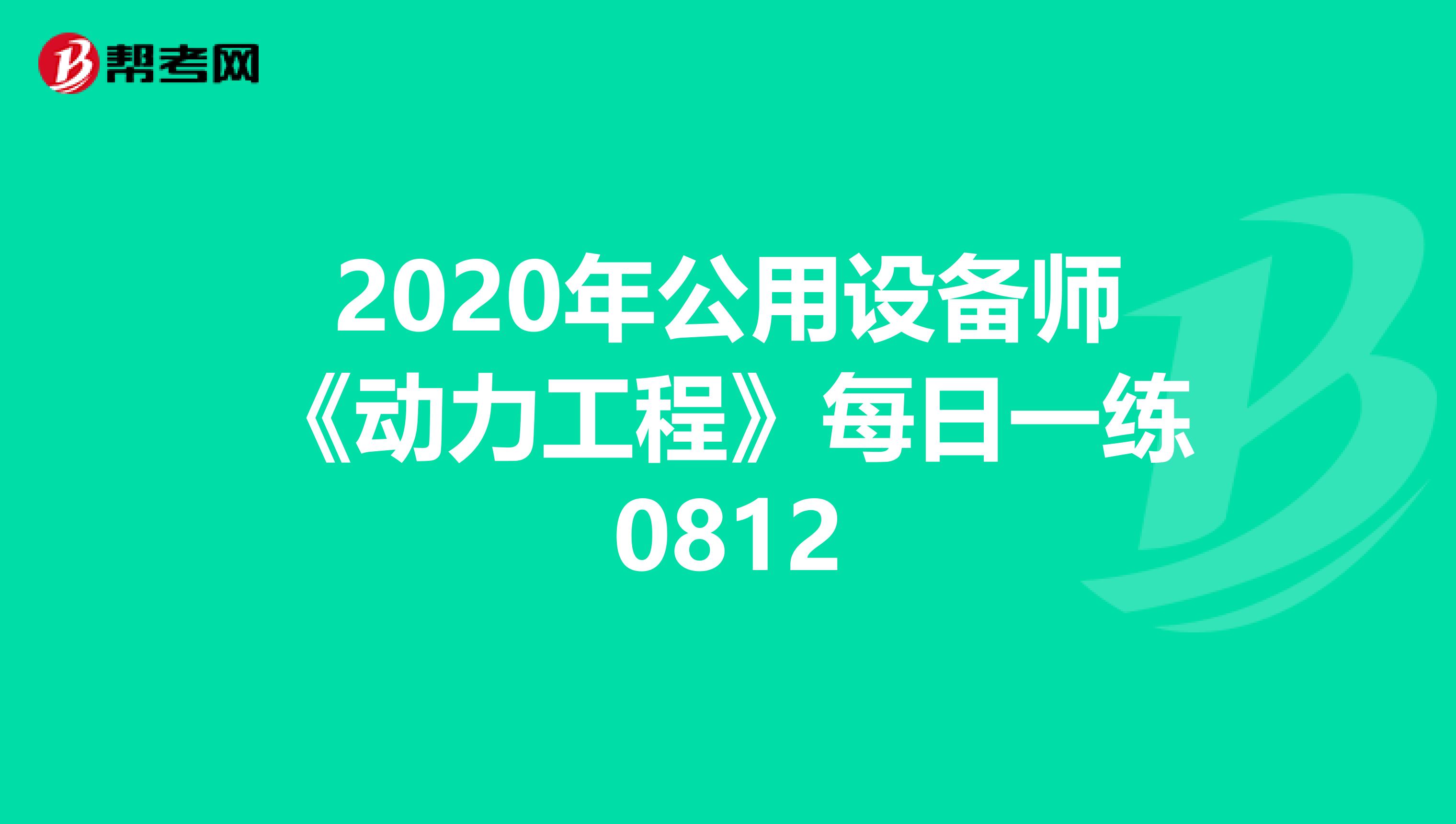 2020年公用设备师《动力工程》每日一练0812