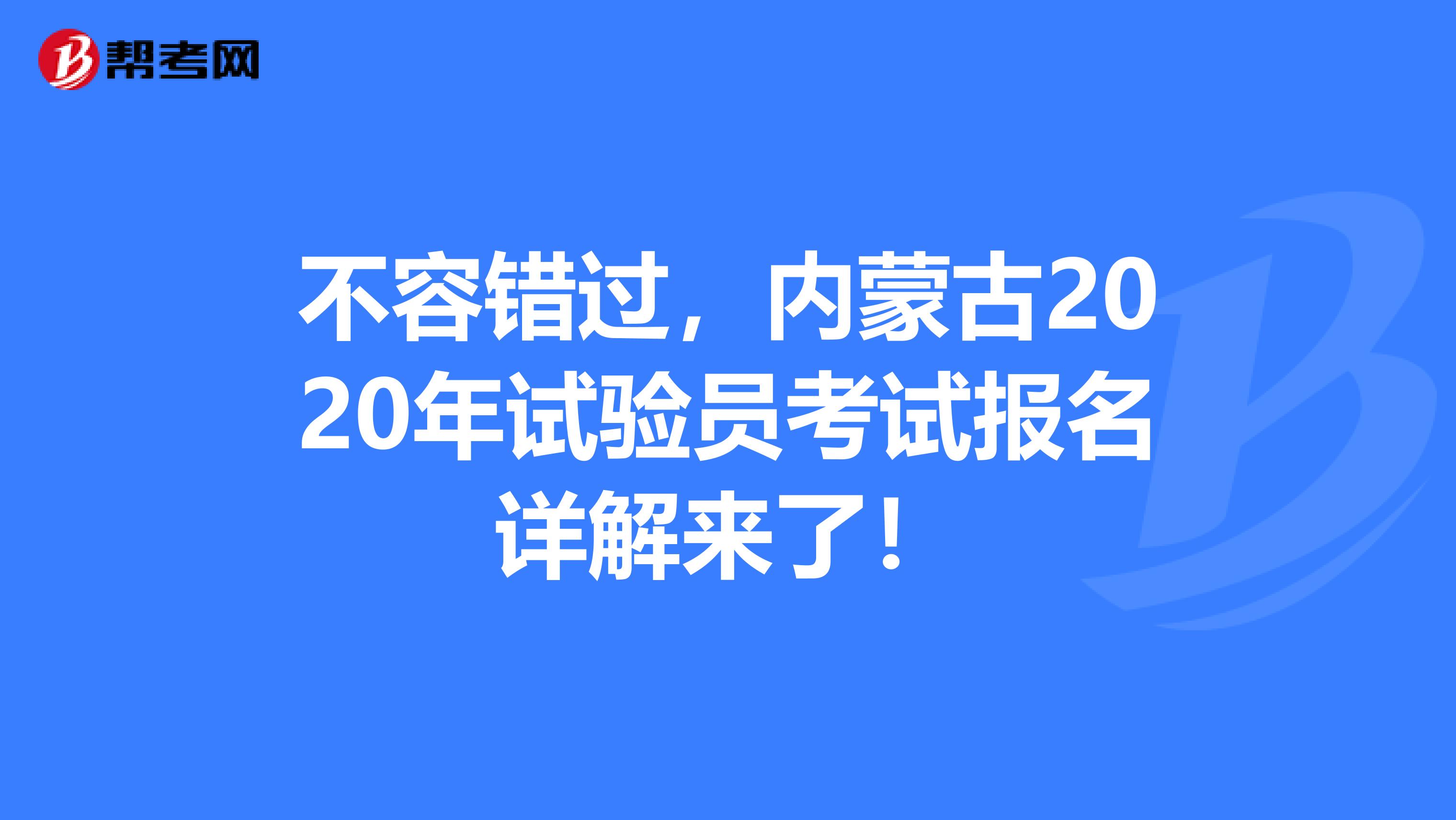 不容错过，内蒙古2020年试验员考试报名详解来了！