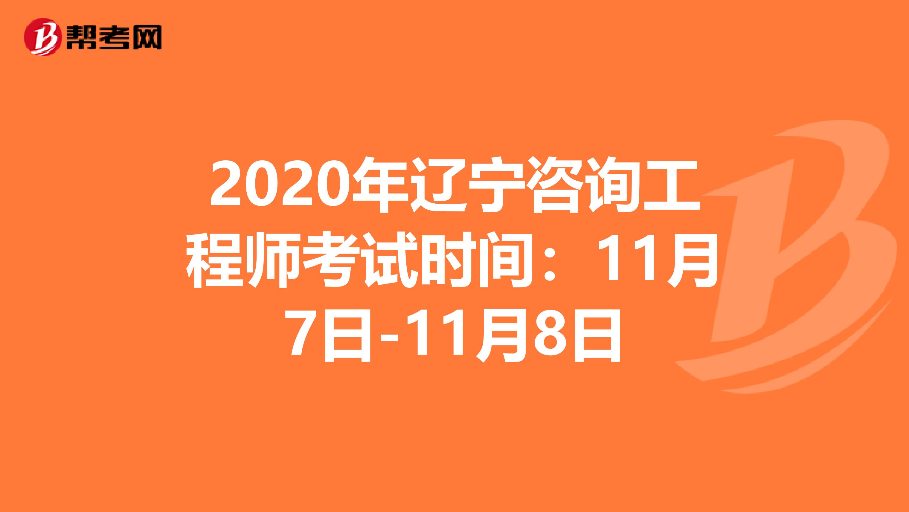 2020年辽宁咨询工程师考试时间：11月7日-11月8日