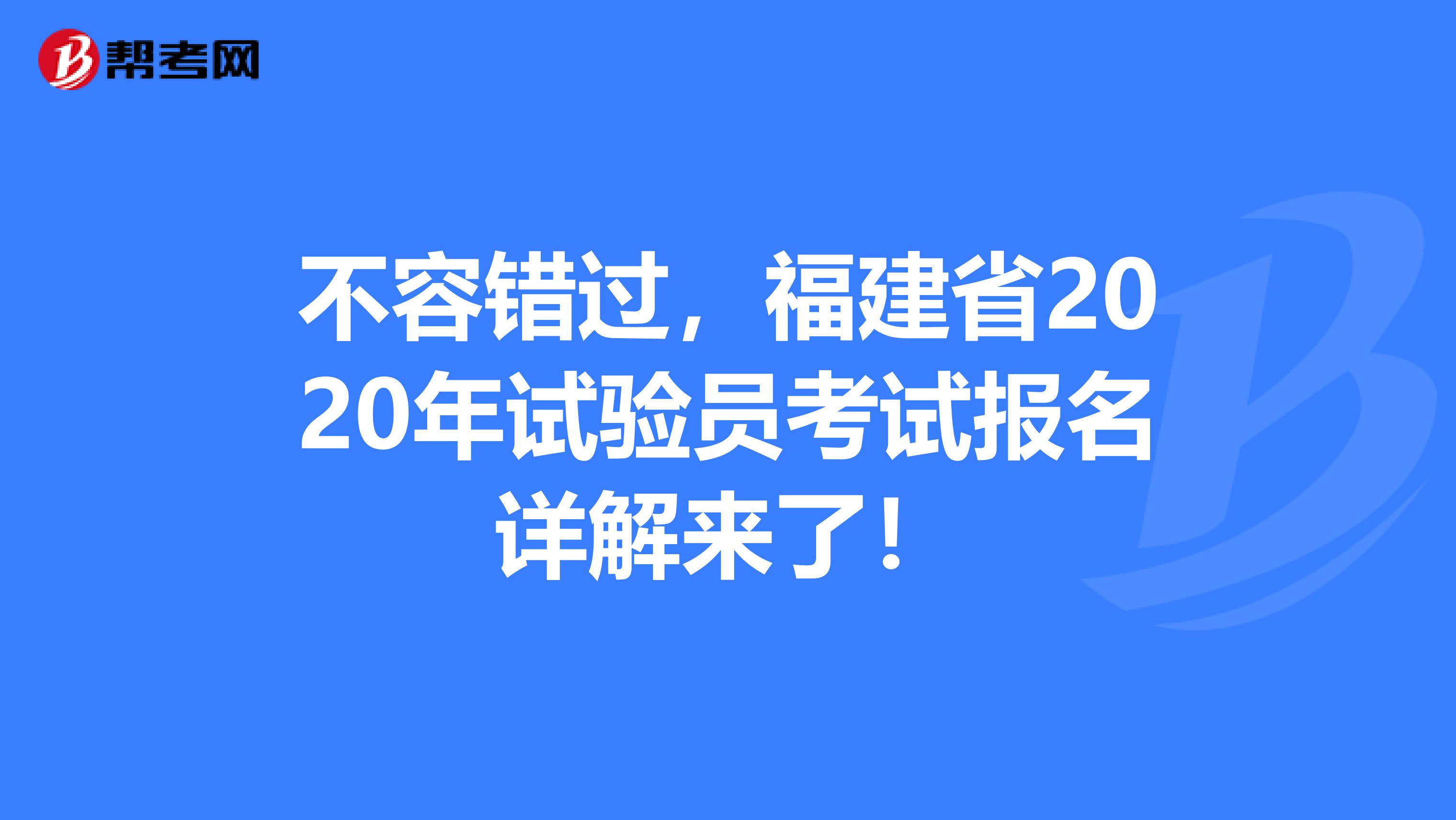 不容错过，福建省2020年试验员考试报名详解来了！