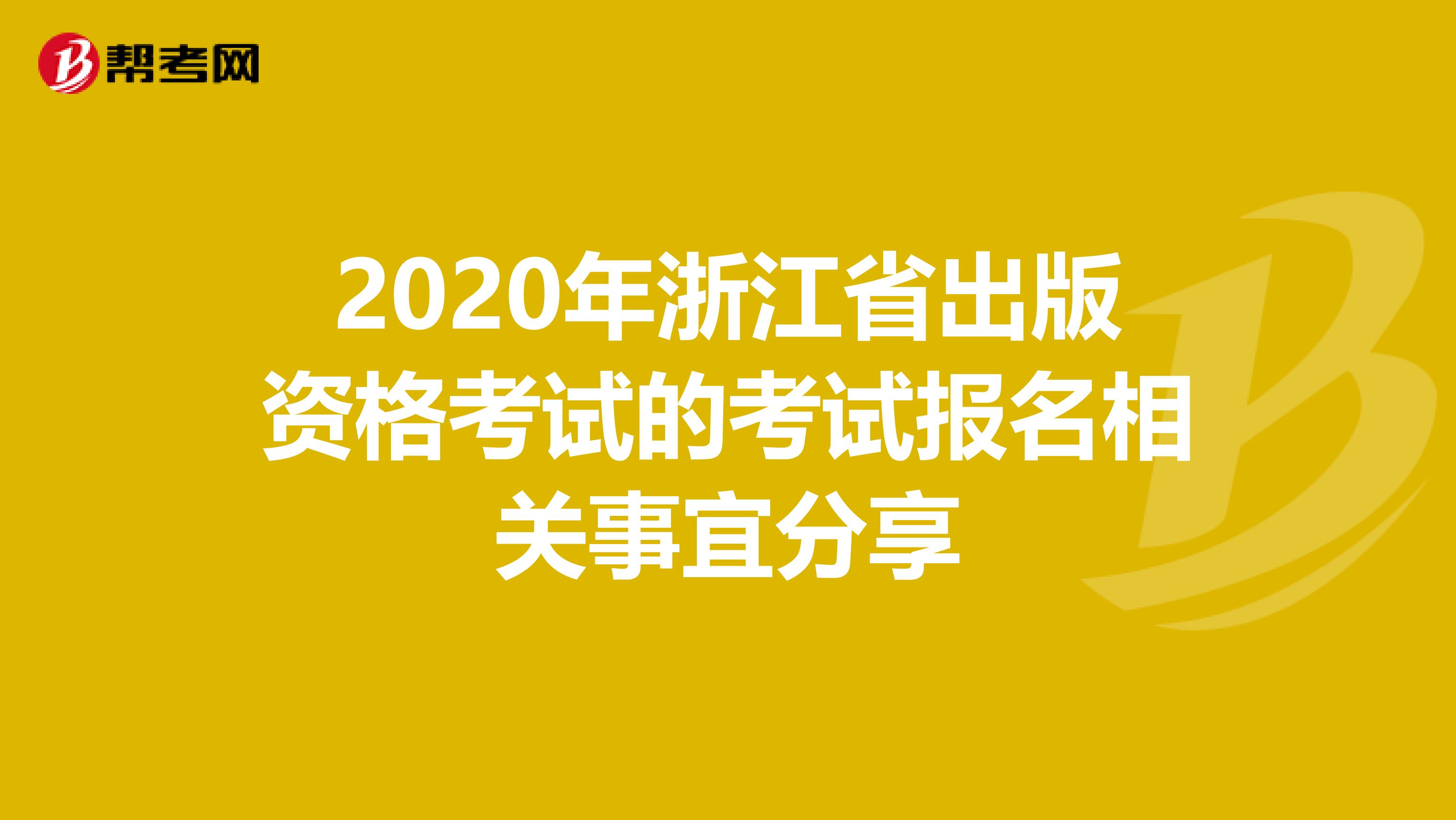 2020年浙江省出版资格考试的考试报名相关事宜分享