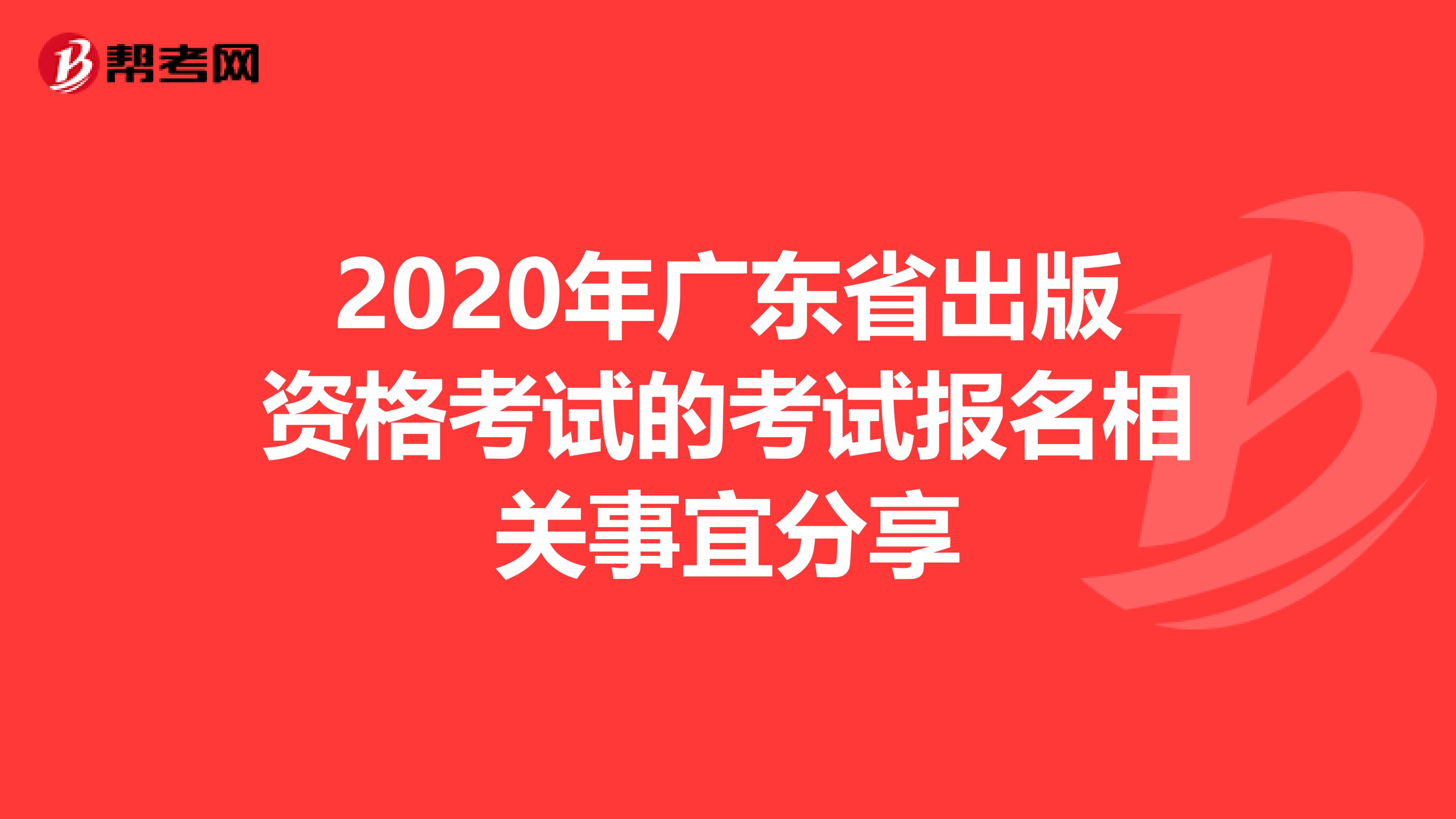 2020年广东省出版资格考试的考试报名相关事宜分享