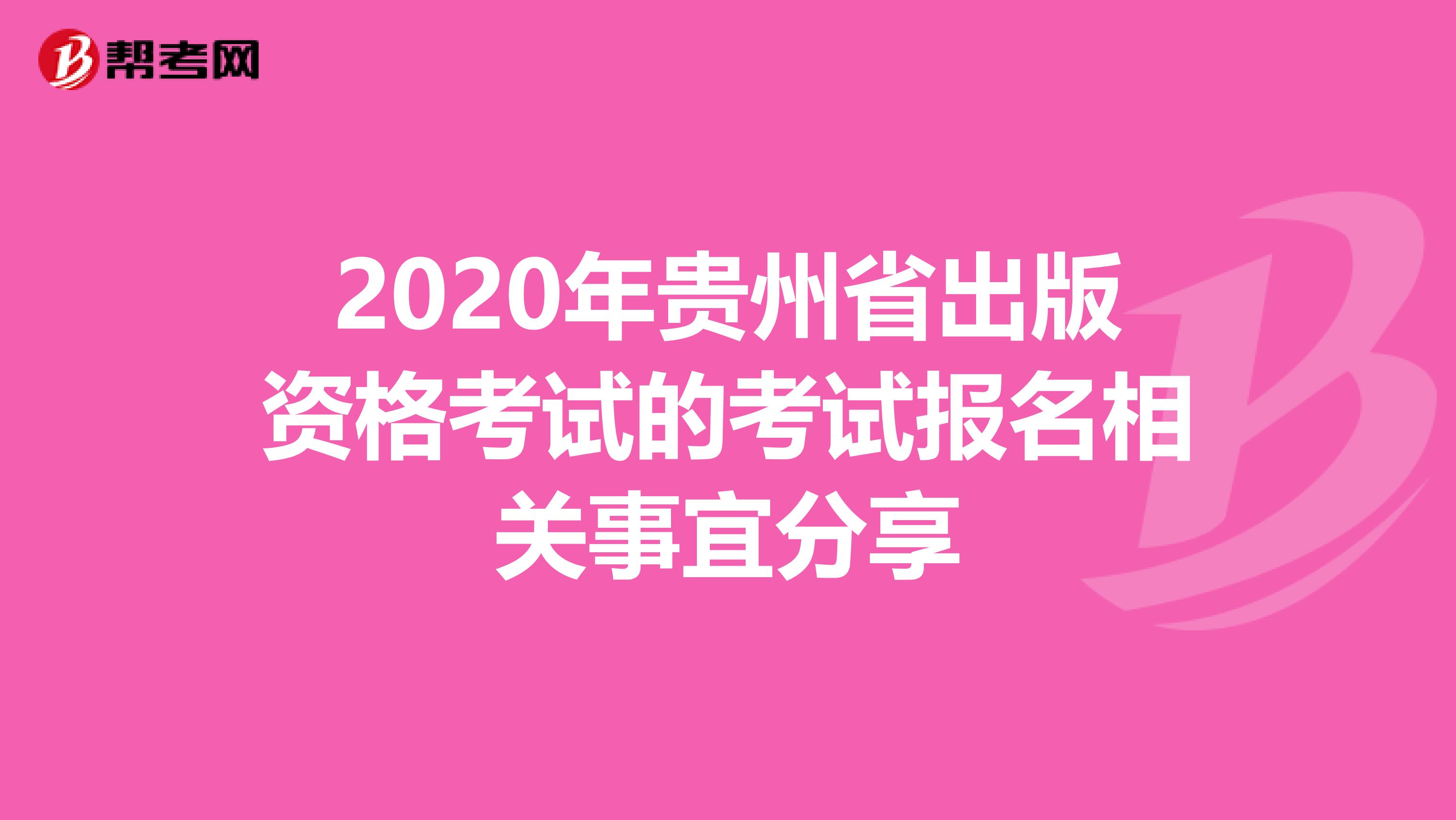 2020年贵州省出版资格考试的考试报名相关事宜分享