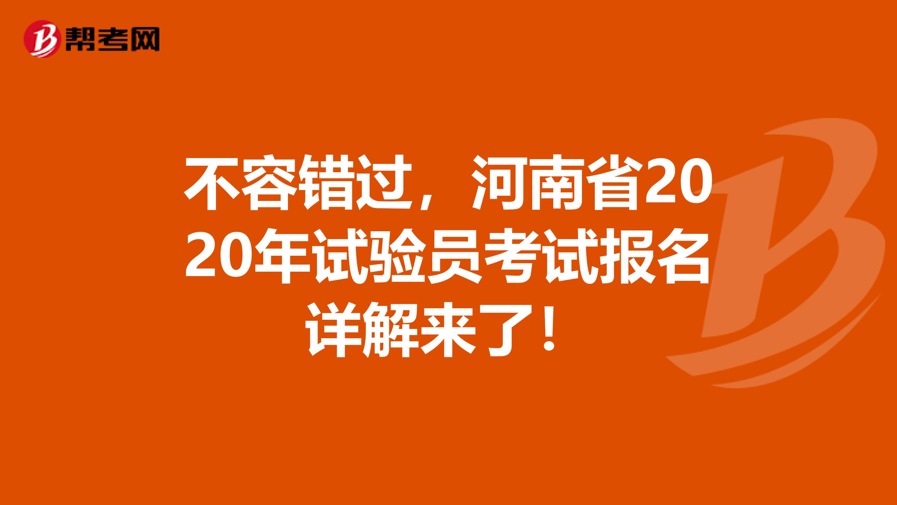 不容錯(cuò)過，河南省2020年試驗(yàn)員考試報(bào)名詳解來了！