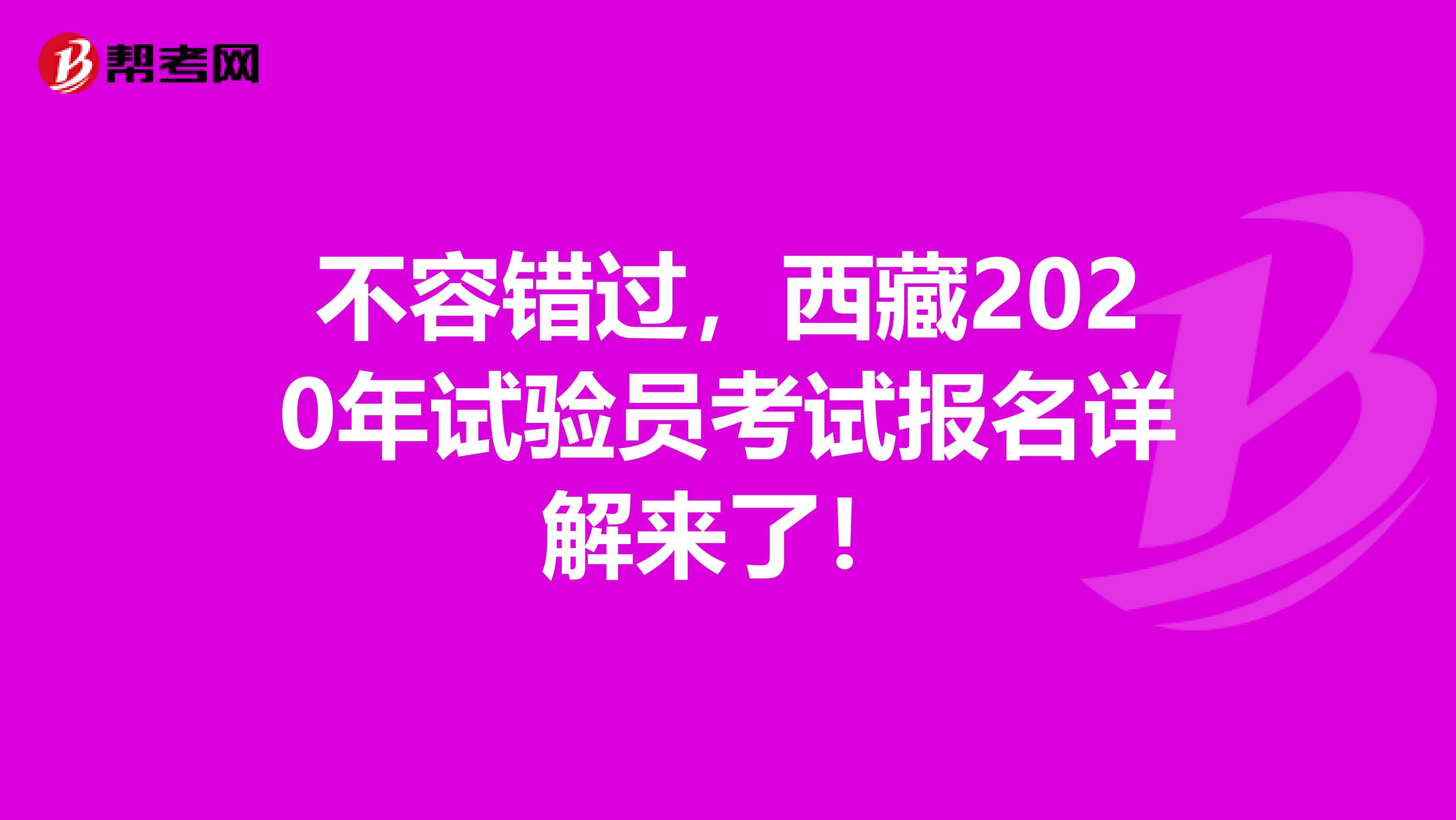 不容错过，西藏2020年试验员考试报名详解来了！