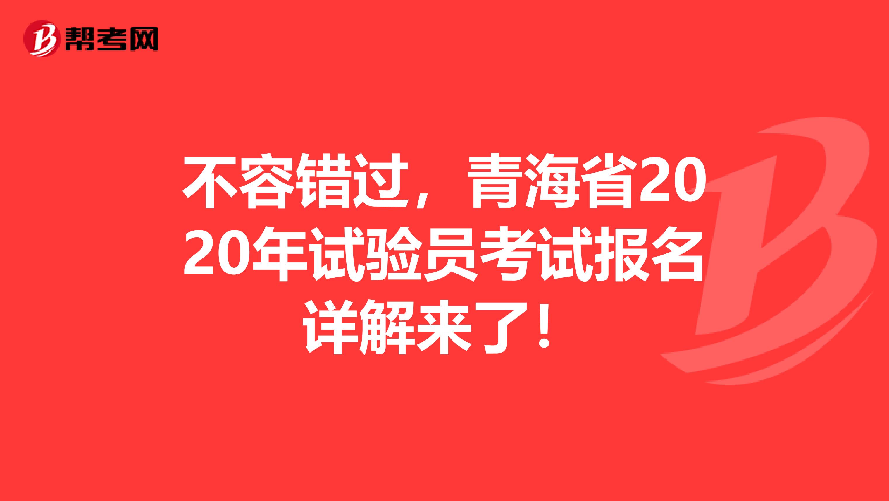 不容错过，青海省2020年试验员考试报名详解来了！