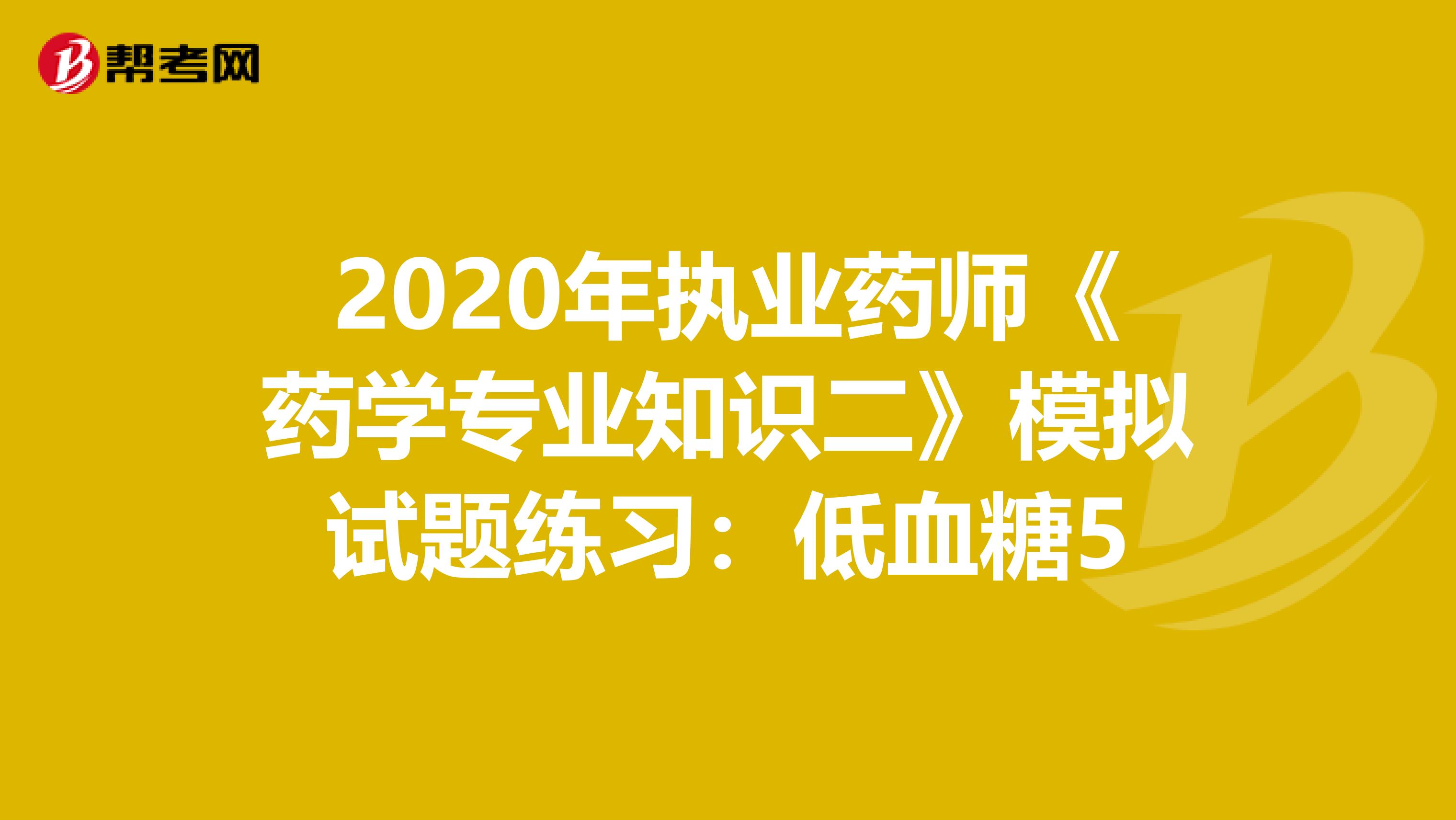 2020年执业药师《药学专业知识二》模拟试题练习：低血糖5