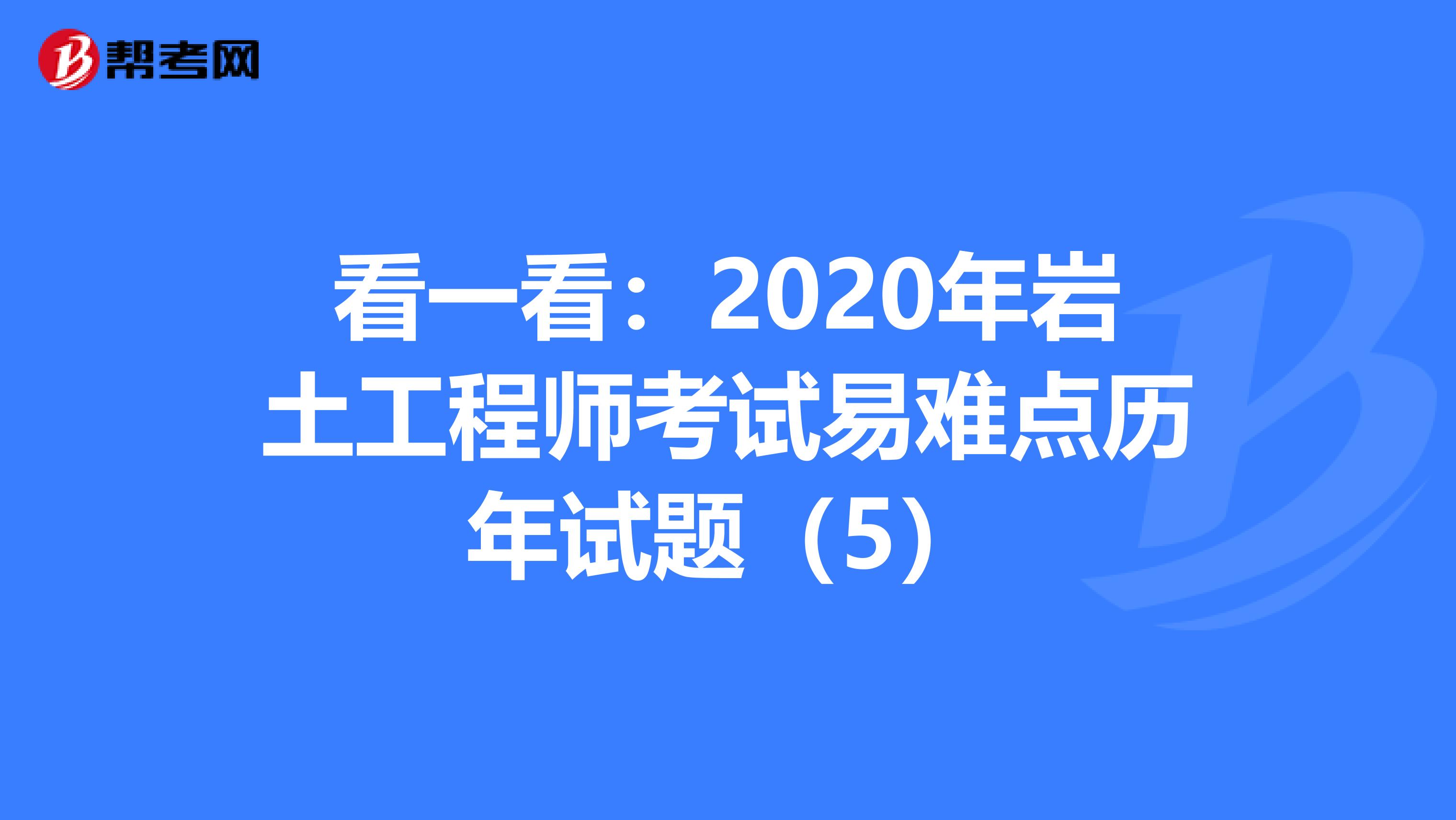 看一看：2020年岩土工程师考试易难点历年试题（5）