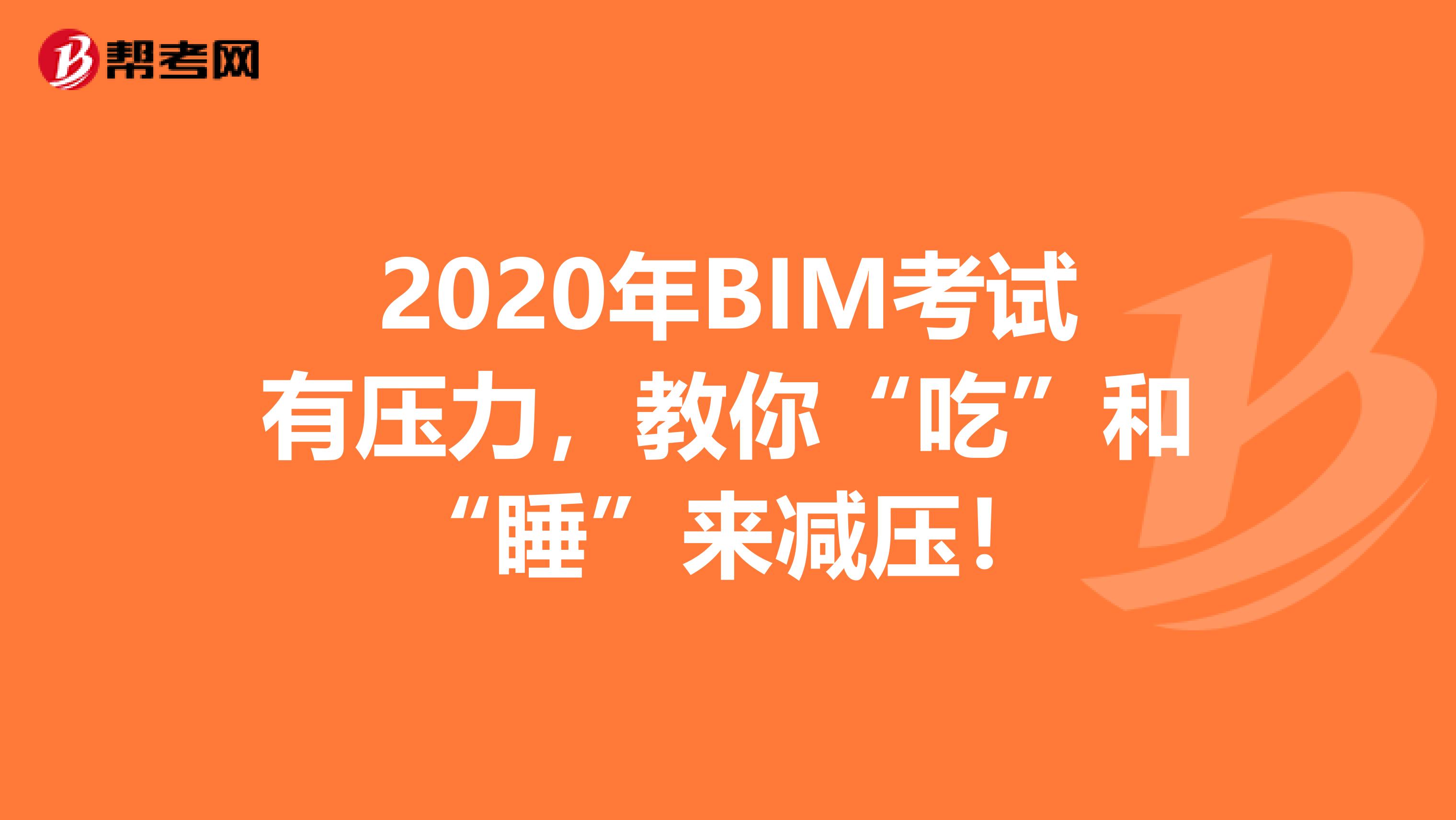 2020年BIM考试有压力，教你“吃”和“睡”来减压！