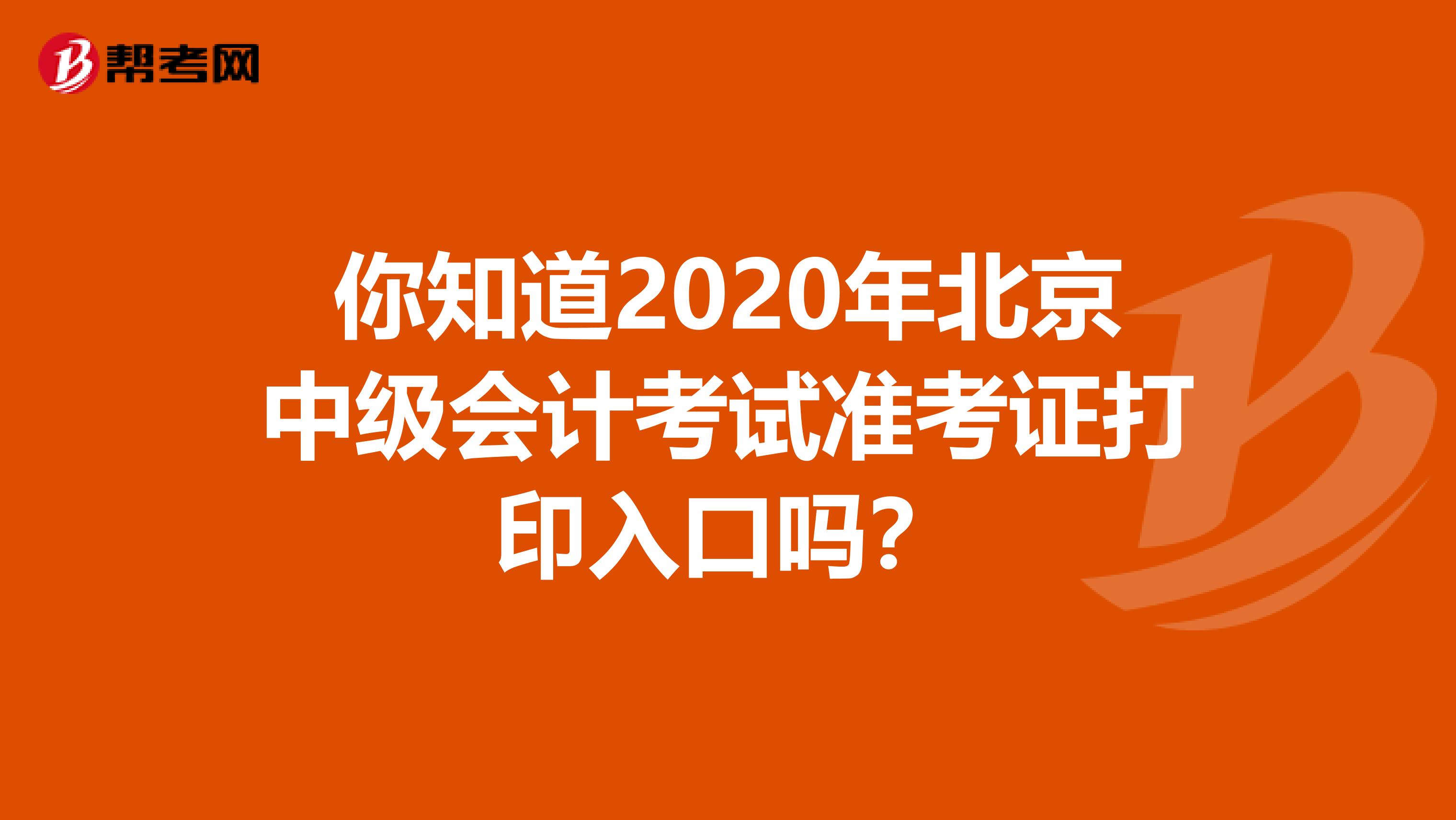 你知道2020年北京中級會計考試準考證打印入口嗎？