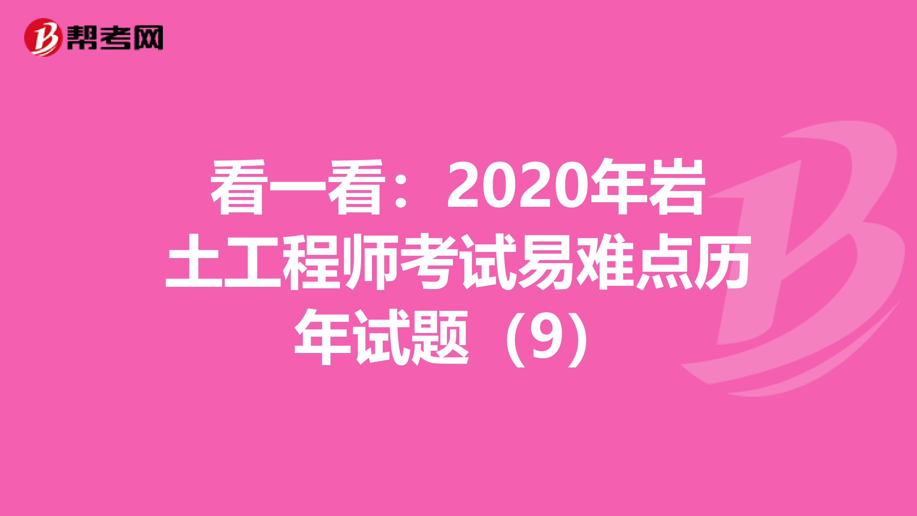 看一看：2020年岩土工程师考试易难点历年试题（9）
