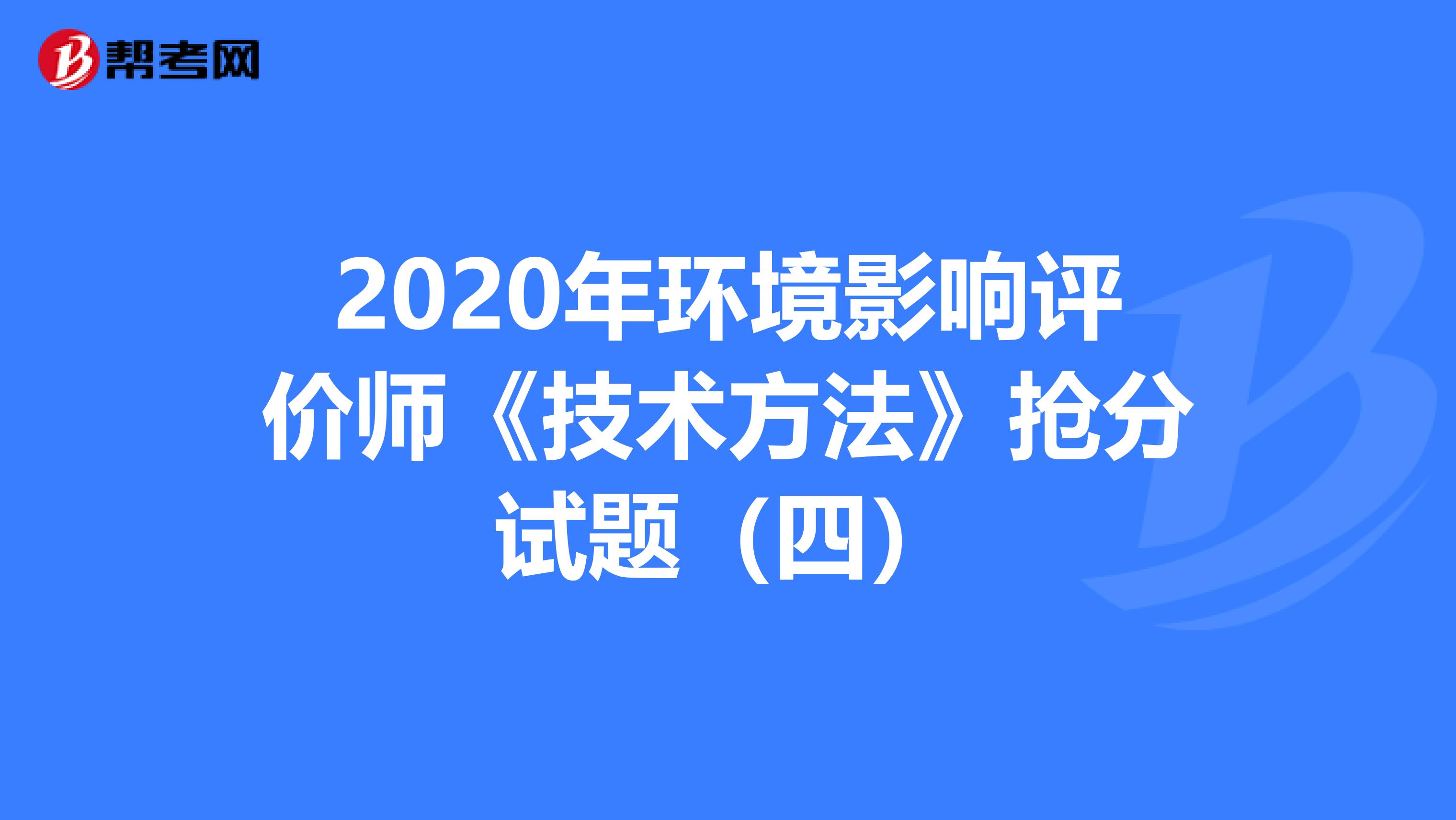 2020年环境影响评价师《技术方法》抢分试题（四）