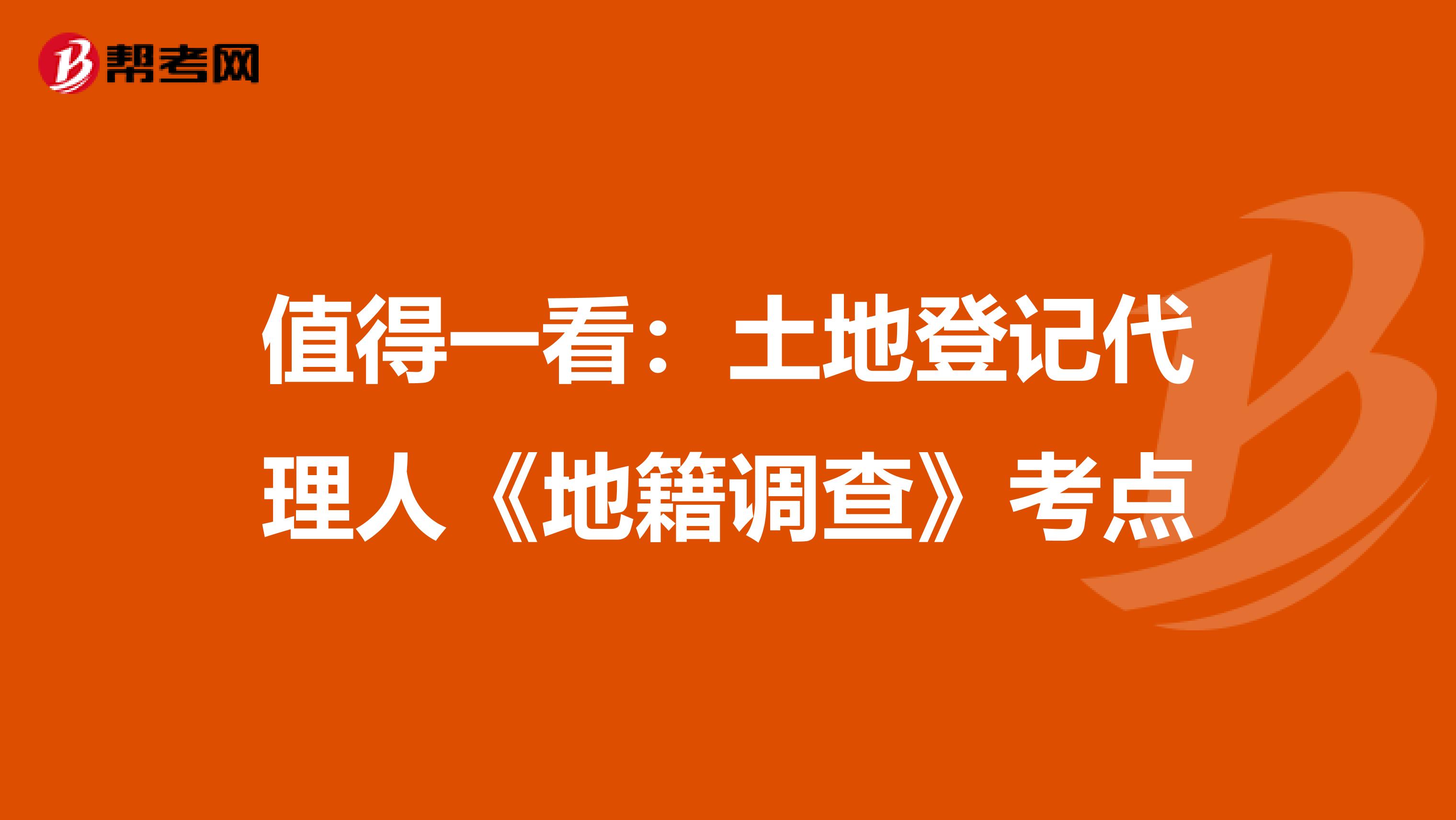 值得一看：土地登记代理人《地籍调查》考点