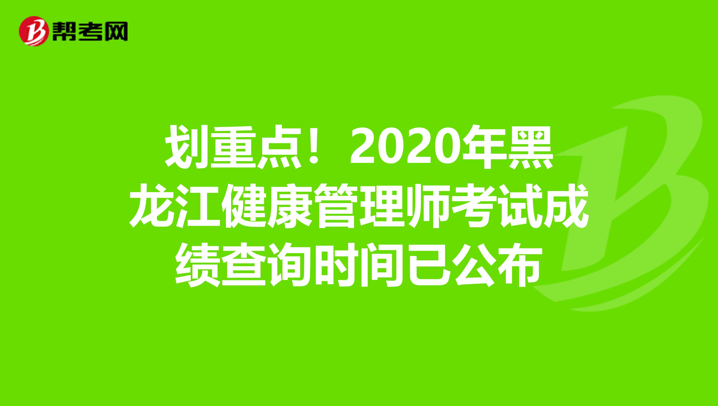 划重点！2020年黑龙江健康管理师考试成绩查询时间已公布