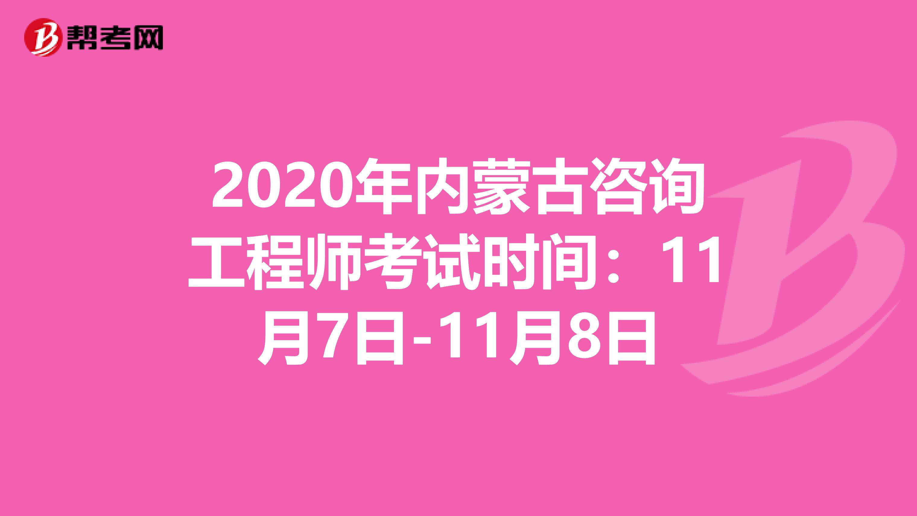 2020年内蒙古咨询工程师考试时间：11月7日-11月8日