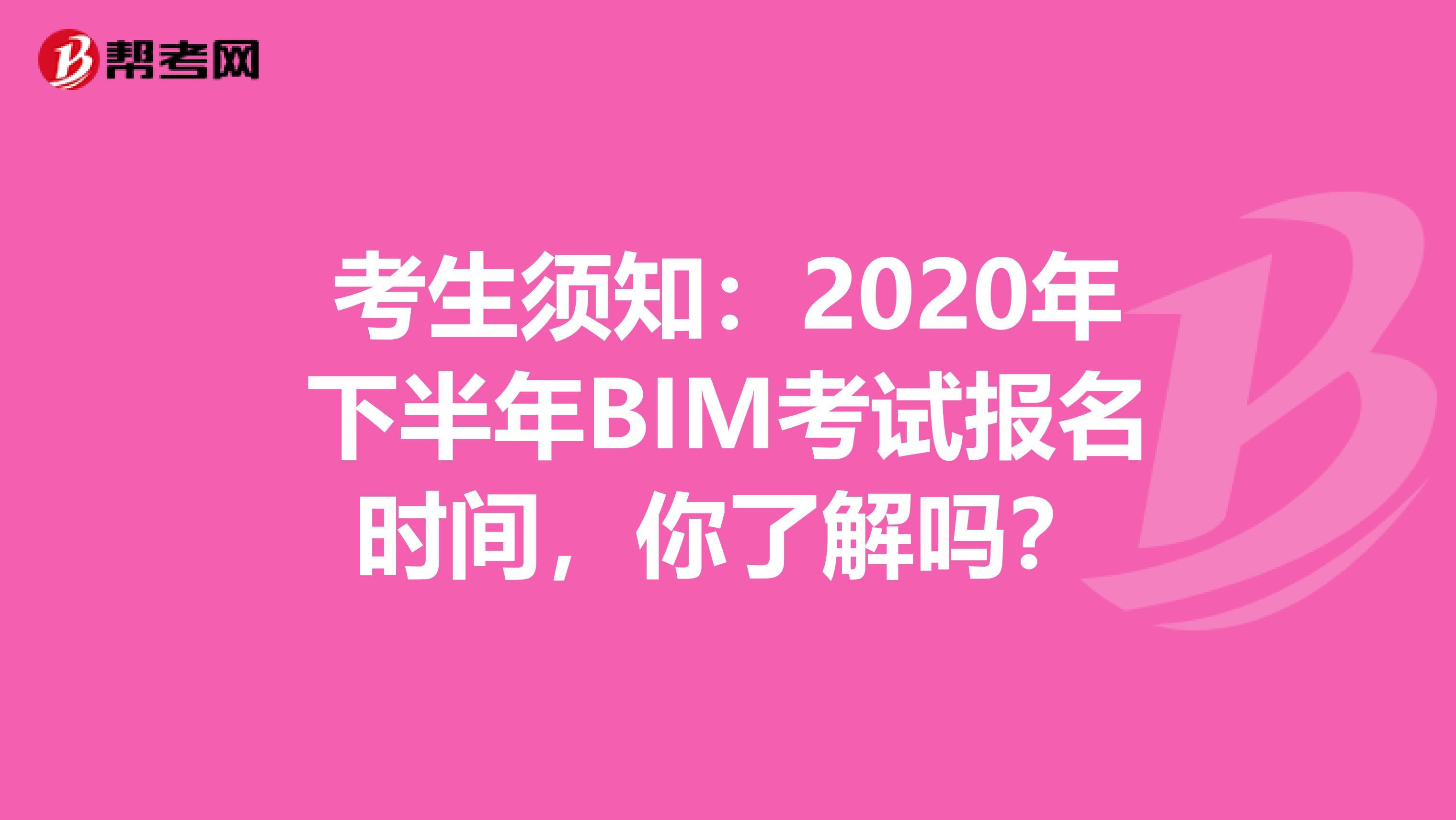 考生须知：2020年下半年BIM考试报名时间，你了解吗？