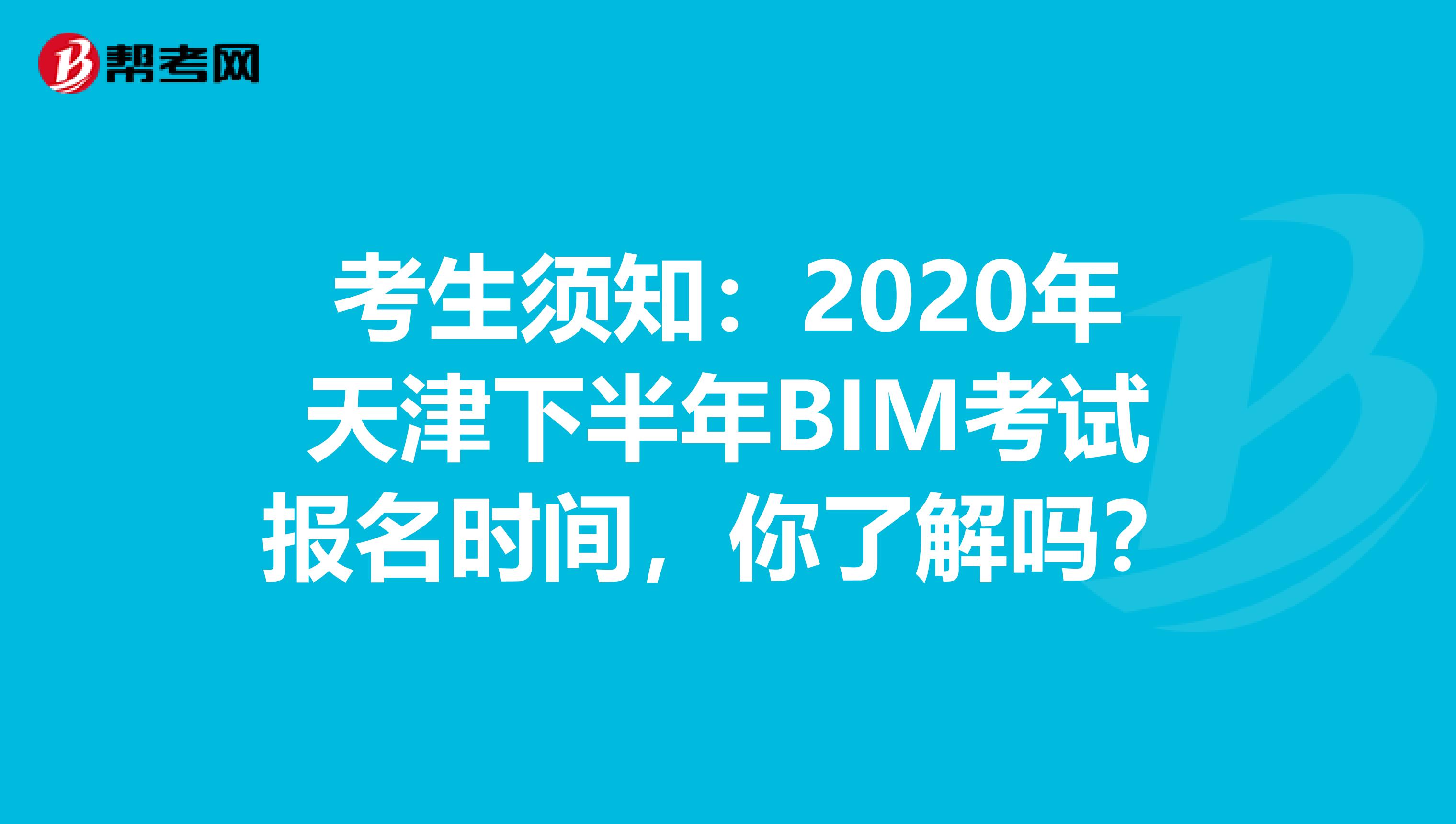 考生须知：2020年天津下半年BIM考试报名时间，你了解吗？