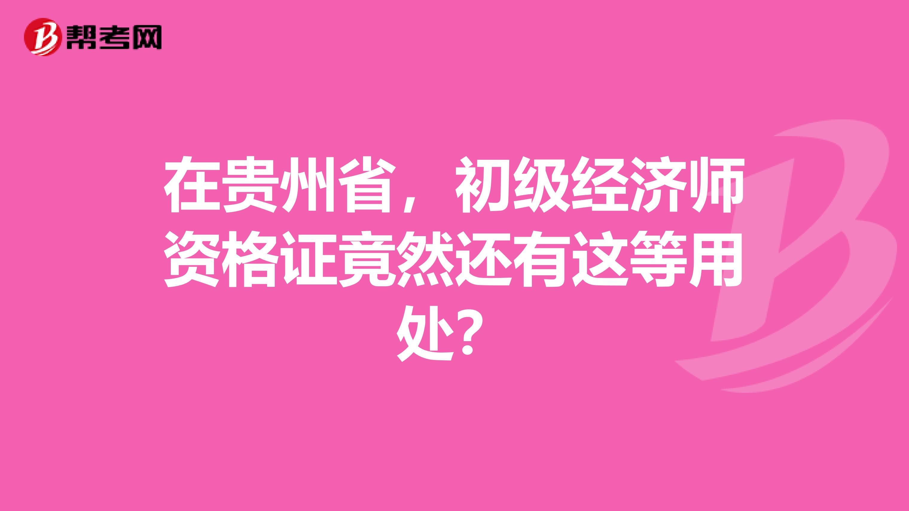 在贵州省，初级经济师资格证竟然还有这等用处？