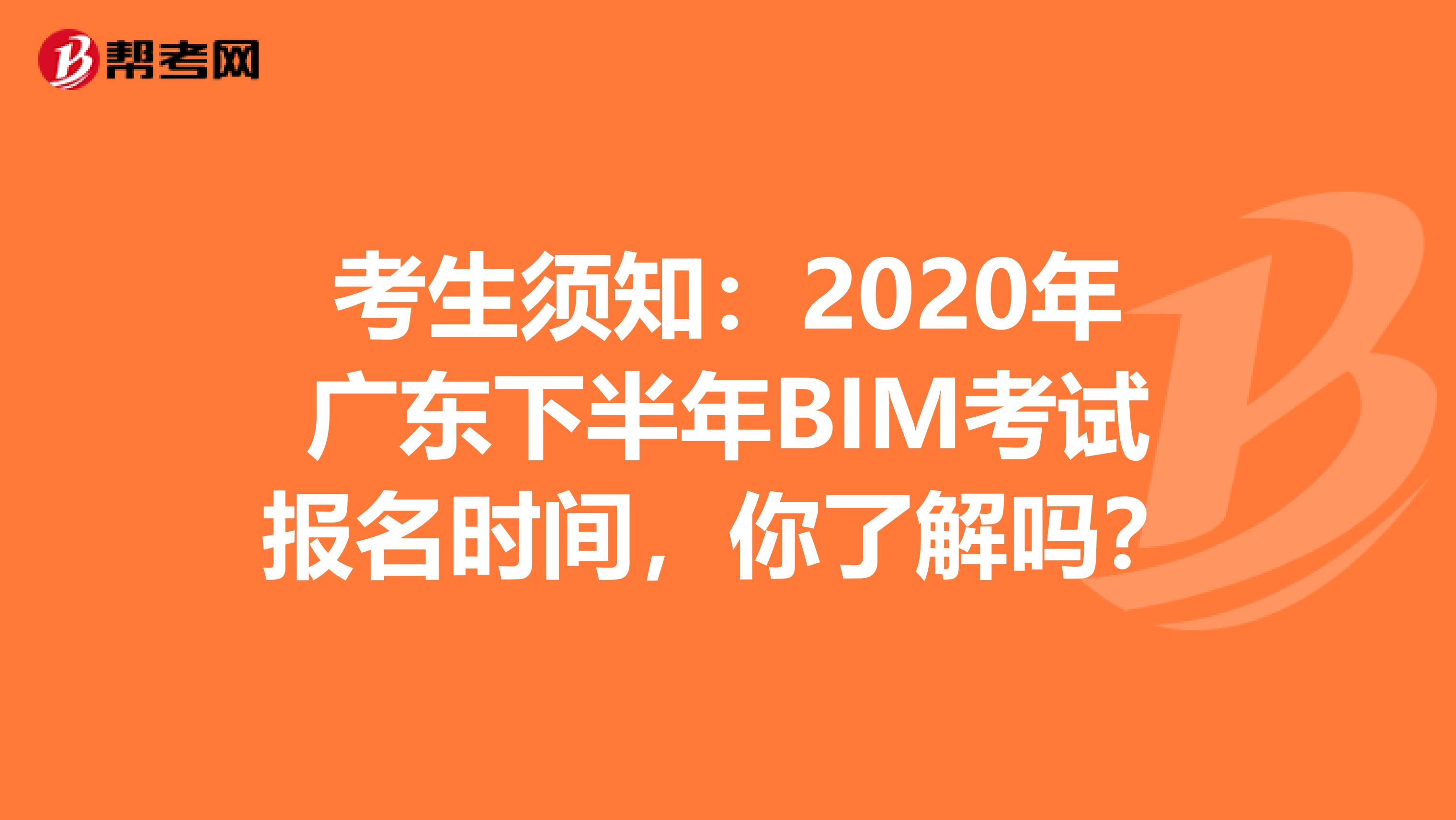 考生须知：2020年广东下半年BIM考试报名时间，你了解吗？