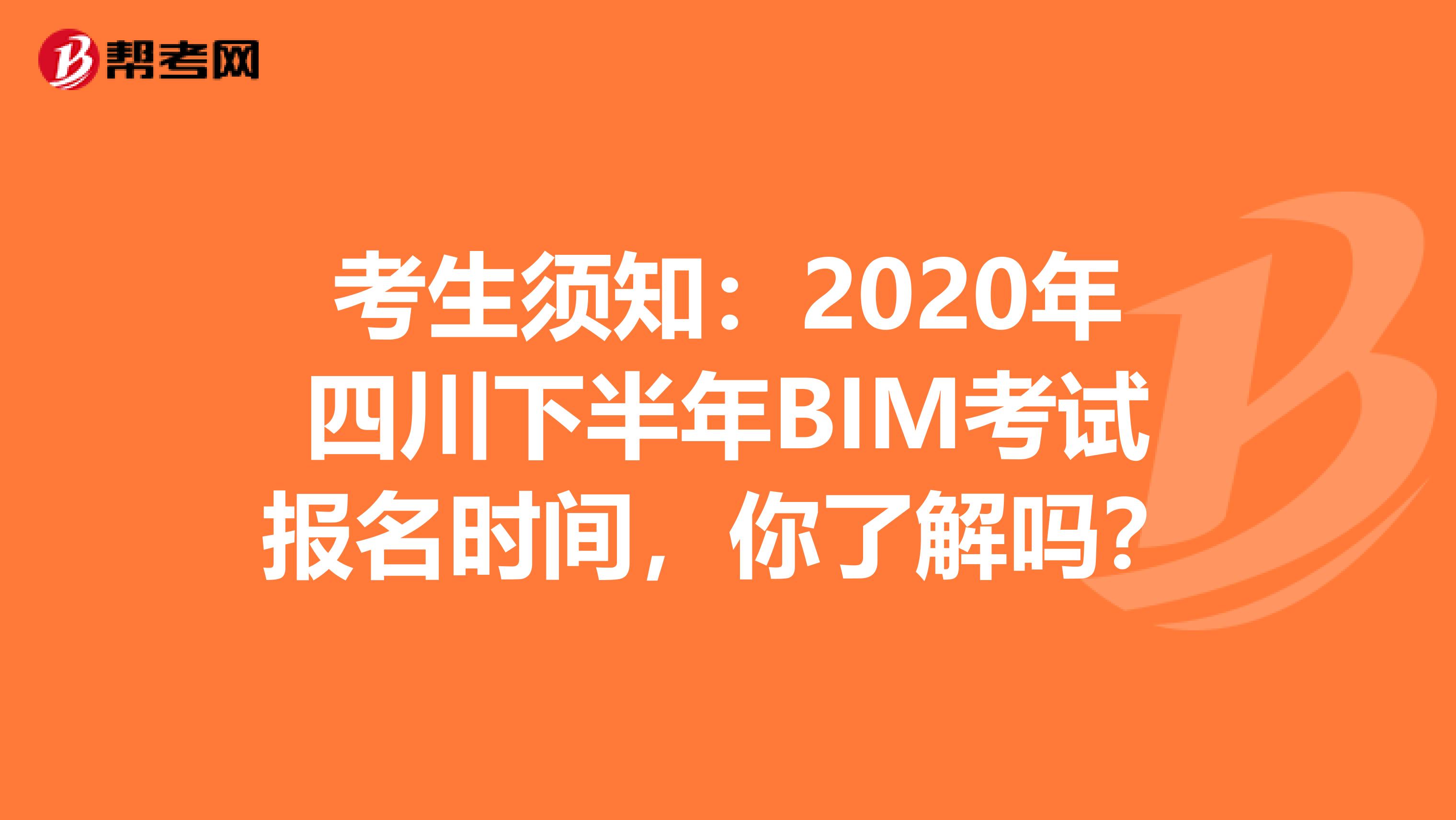 考生须知：2020年四川下半年BIM考试报名时间，你了解吗？
